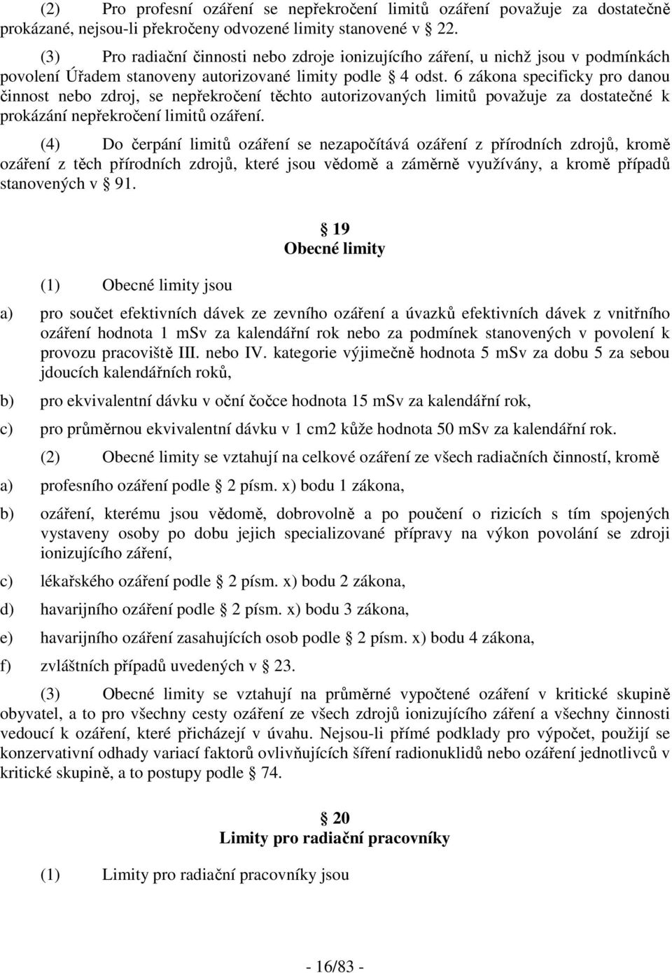 6 zákona specificky pro danou činnost nebo zdroj, se nepřekročení těchto autorizovaných limitů považuje za dostatečné k prokázání nepřekročení limitů ozáření.