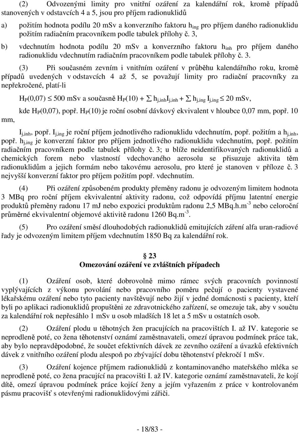 3, b) vdechnutím hodnota podílu 20 msv a konverzního faktoru h inh pro příjem daného radionuklidu vdechnutím radiačním pracovníkem podle tabulek přílohy č. 3.