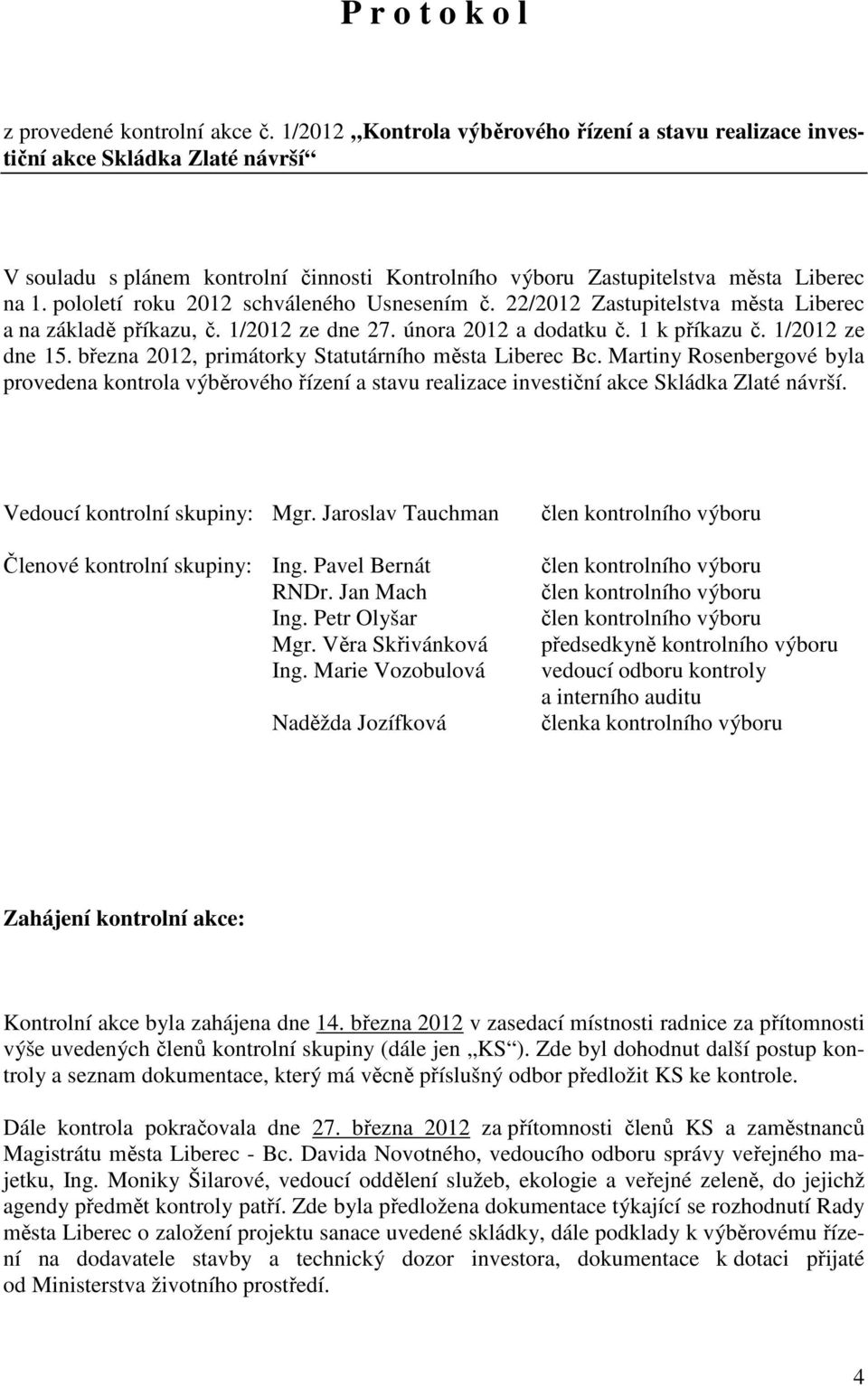 pololetí roku 2012 schváleného Usnesením č. 22/2012 Zastupitelstva města Liberec a na základě příkazu, č. 1/2012 ze dne 27. února 2012 a dodatku č. 1 k příkazu č. 1/2012 ze dne 15.