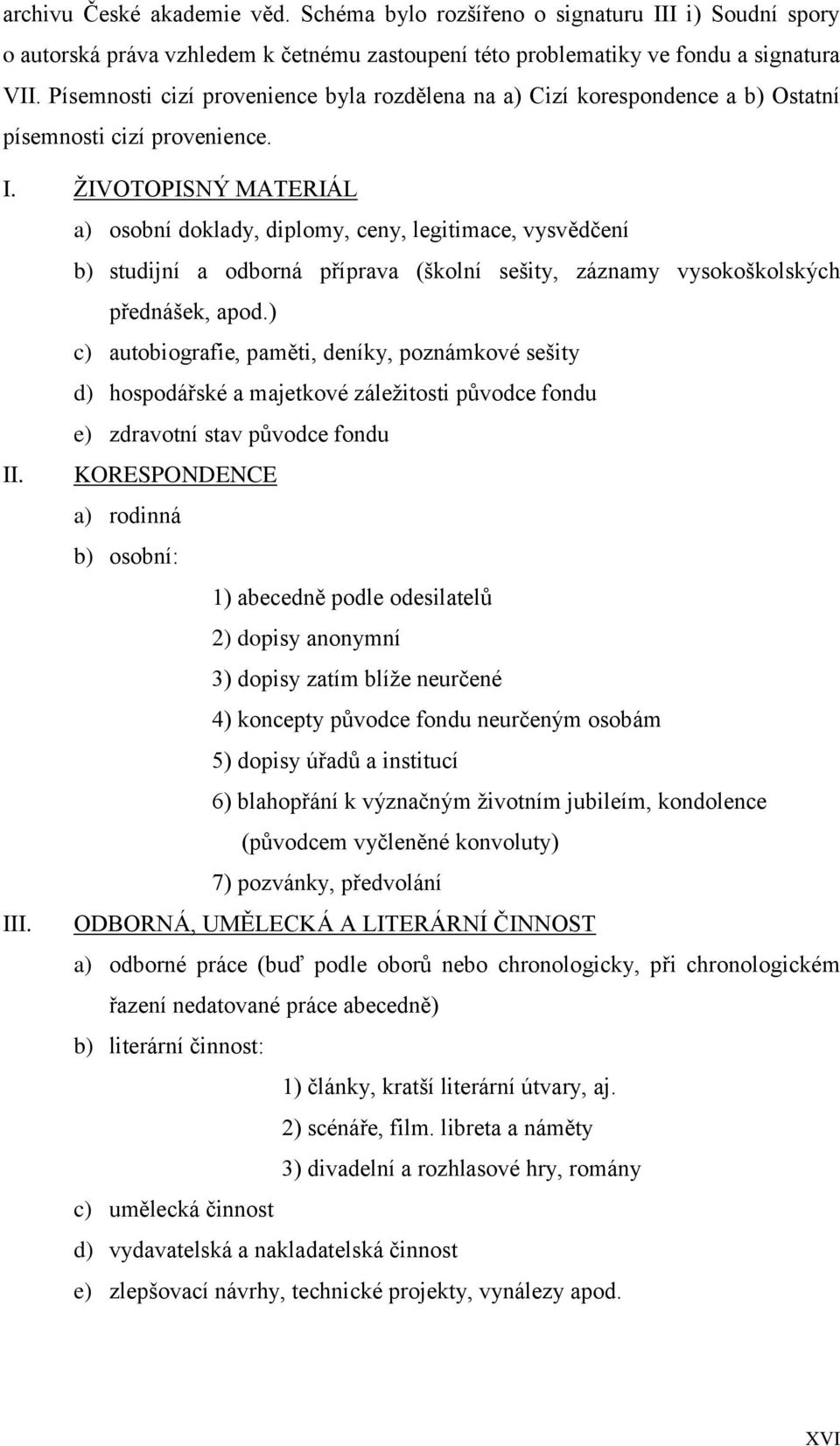 ŽIVOTOPISNÝ MATERIÁL a) osobní doklady, diplomy, ceny, legitimace, vysvědčení b) studijní a odborná příprava (školní sešity, záznamy vysokoškolských přednášek, apod.