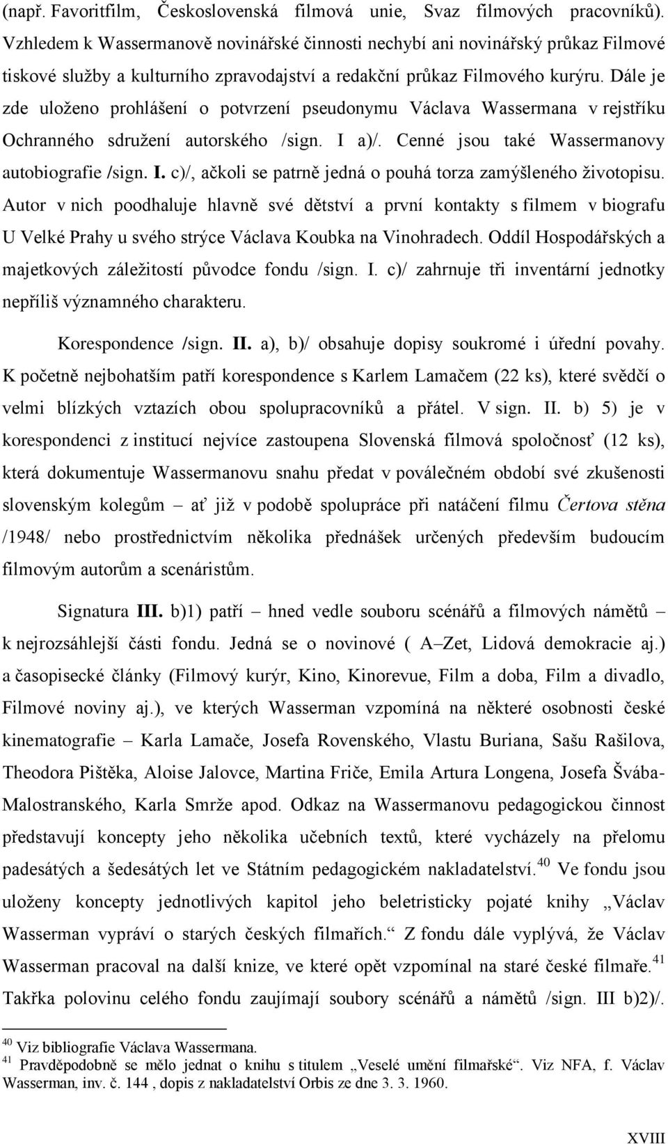 Dále je zde uloženo prohlášení o potvrzení pseudonymu Václava Wassermana v rejstříku Ochranného sdružení autorského /sign. I a)/. Cenné jsou také Wassermanovy autobiografie /sign. I. c)/, ačkoli se patrně jedná o pouhá torza zamýšleného životopisu.