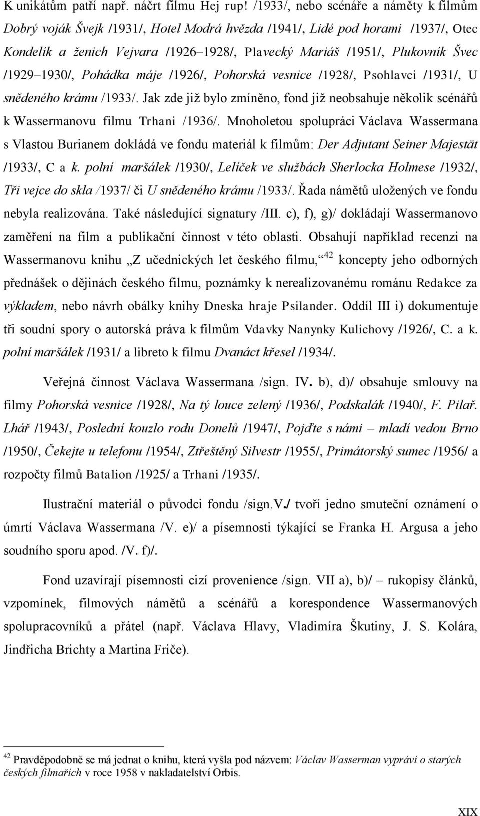 /1929 1930/, Pohádka máje /1926/, Pohorská vesnice /1928/, Psohlavci /1931/, U snědeného krámu /1933/. Jak zde již bylo zmíněno, fond již neobsahuje několik scénářů k Wassermanovu filmu Trhani /1936/.