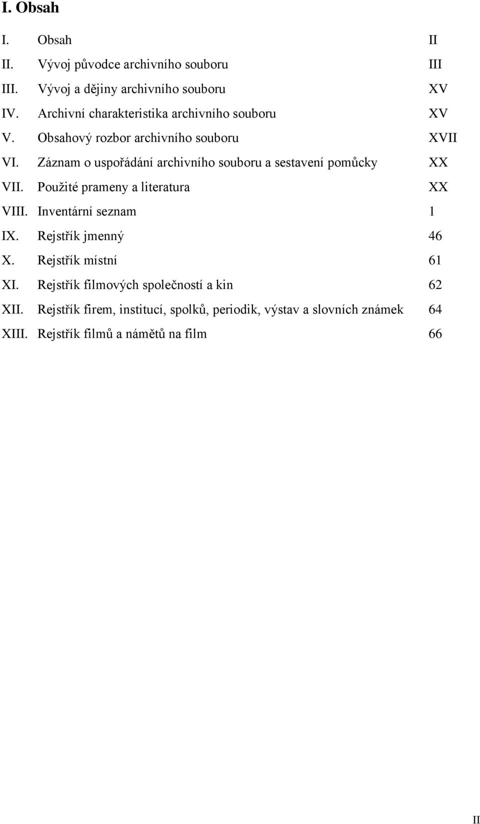 Záznam o uspořádání archivního souboru a sestavení pomůcky XX VII. Použité prameny a literatura XX VIII. Inventární seznam 1 IX.