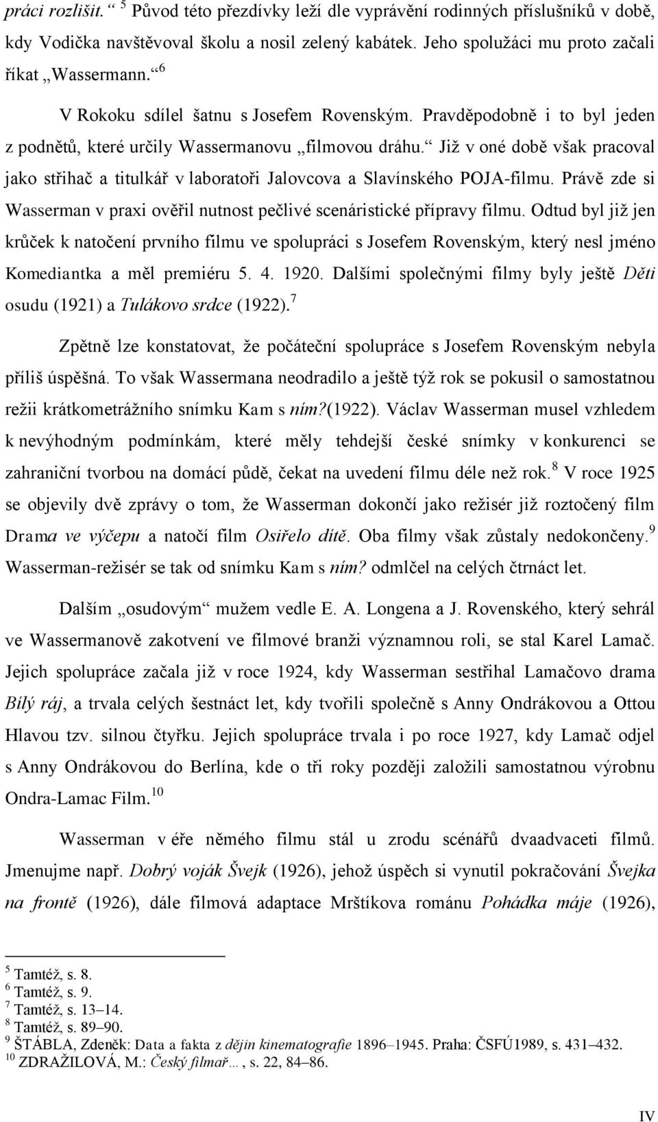 Již v oné době však pracoval jako střihač a titulkář v laboratoři Jalovcova a Slavínského POJA-filmu. Právě zde si Wasserman v praxi ověřil nutnost pečlivé scenáristické přípravy filmu.