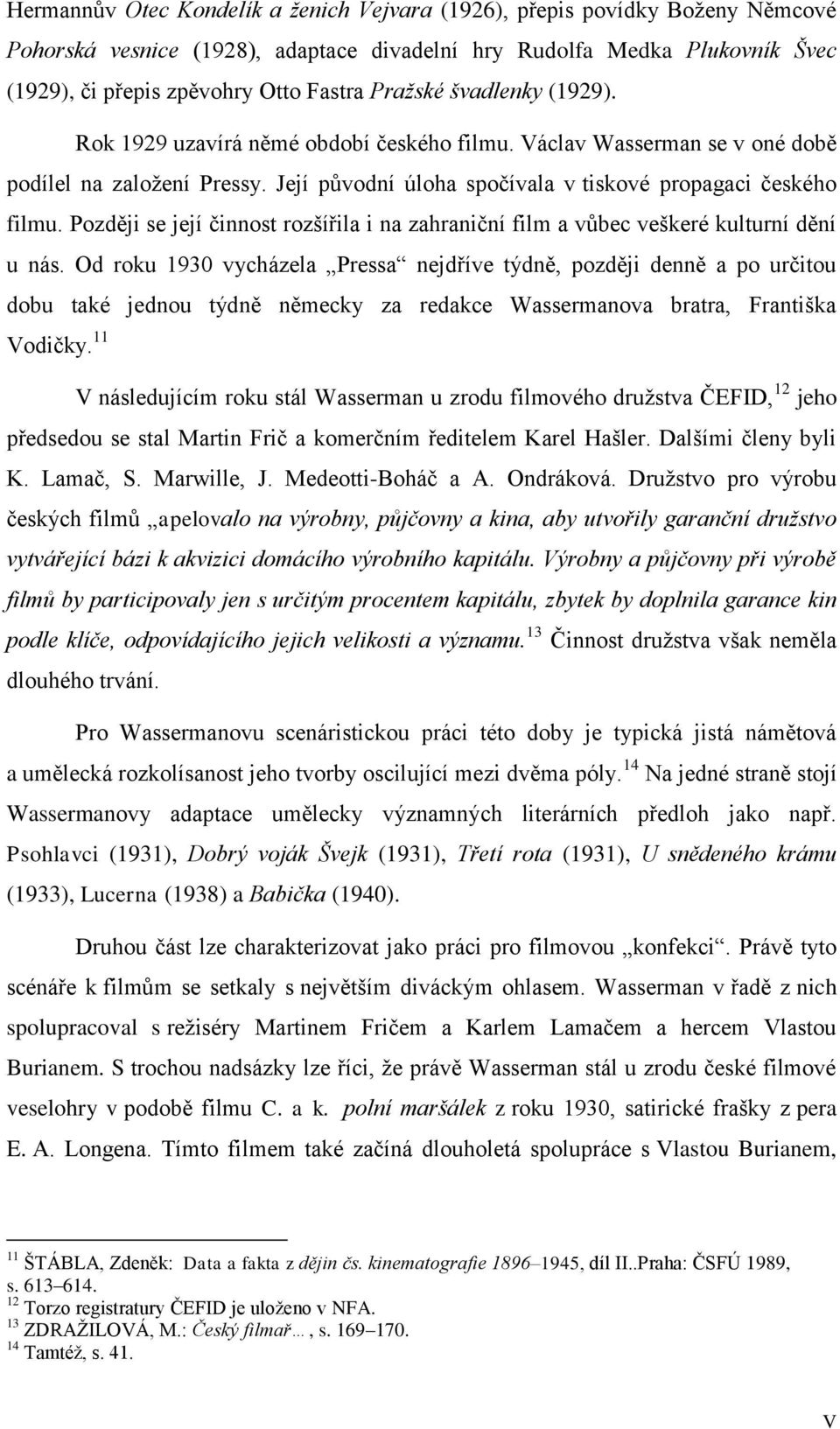 Později se její činnost rozšířila i na zahraniční film a vůbec veškeré kulturní dění u nás.