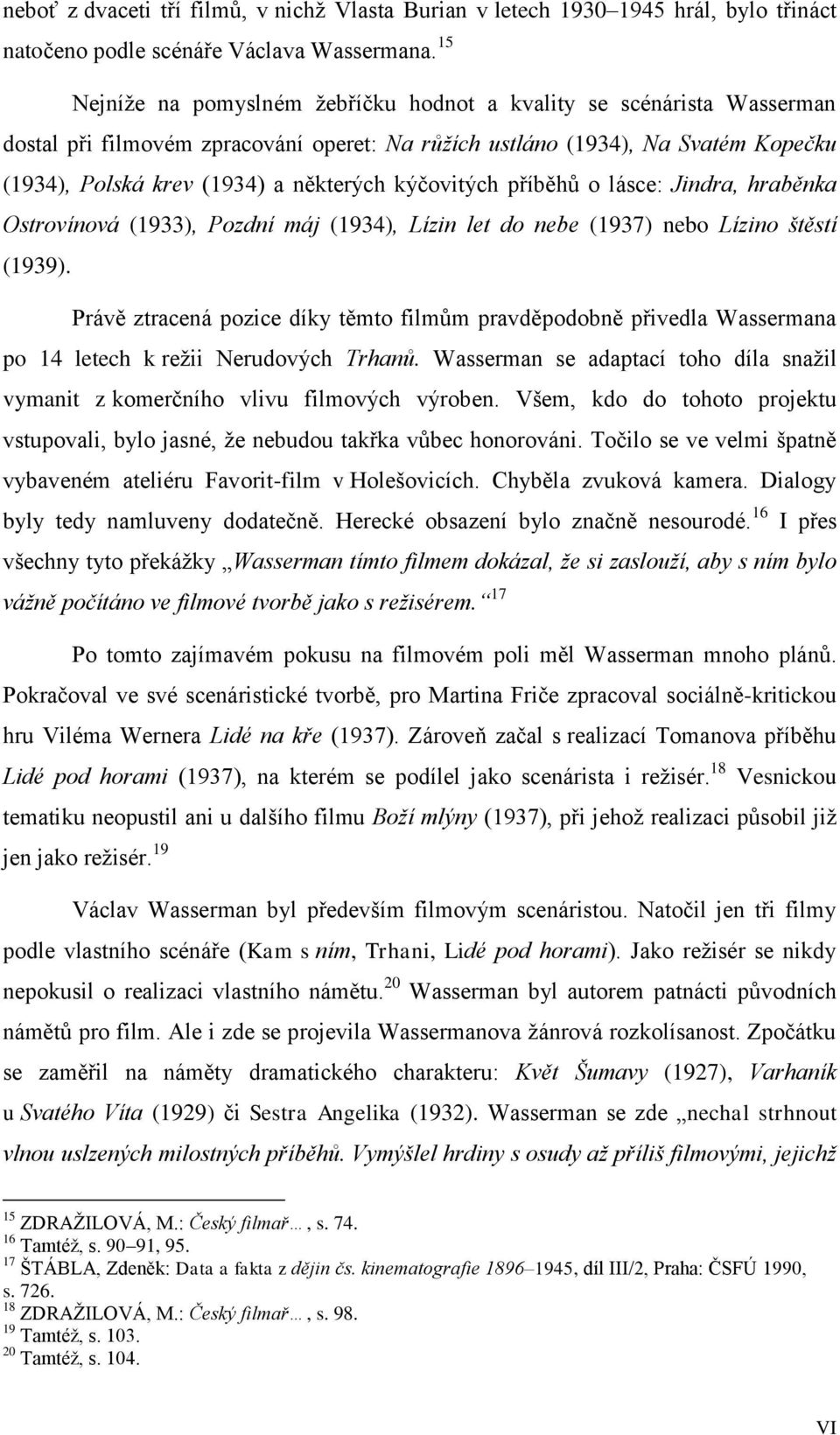 kýčovitých příběhů o lásce: Jindra, hraběnka Ostrovínová (1933), Pozdní máj (1934), Lízin let do nebe (1937) nebo Lízino štěstí (1939).