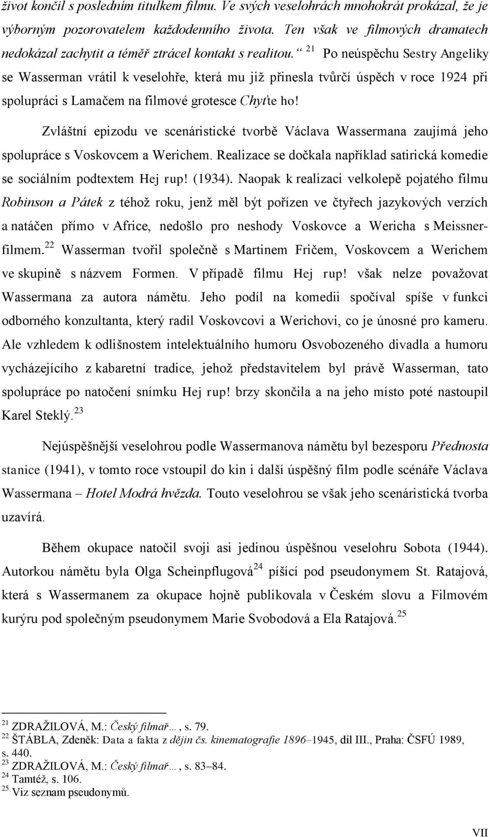 21 Po neúspěchu Sestry Angeliky se Wasserman vrátil k veselohře, která mu již přinesla tvůrčí úspěch v roce 1924 při spolupráci s Lamačem na filmové grotesce Chyťte ho!