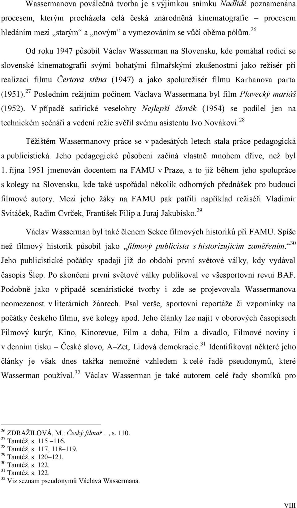 26 Od roku 1947 působil Václav Wasserman na Slovensku, kde pomáhal rodící se slovenské kinematografii svými bohatými filmařskými zkušenostmi jako režisér při realizaci filmu Čertova stěna (1947) a