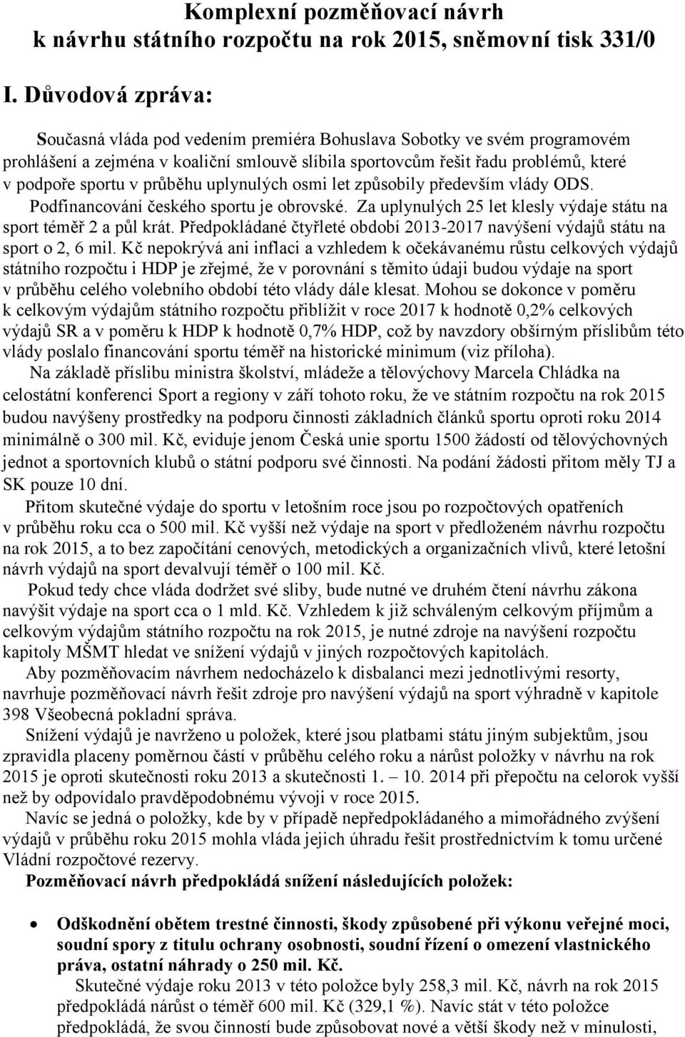 průběhu uplynulých osmi let způsobily především vlády ODS. Podfinancování českého sportu je obrovské. Za uplynulých 25 let klesly výdaje státu na sport téměř 2 a půl krát.