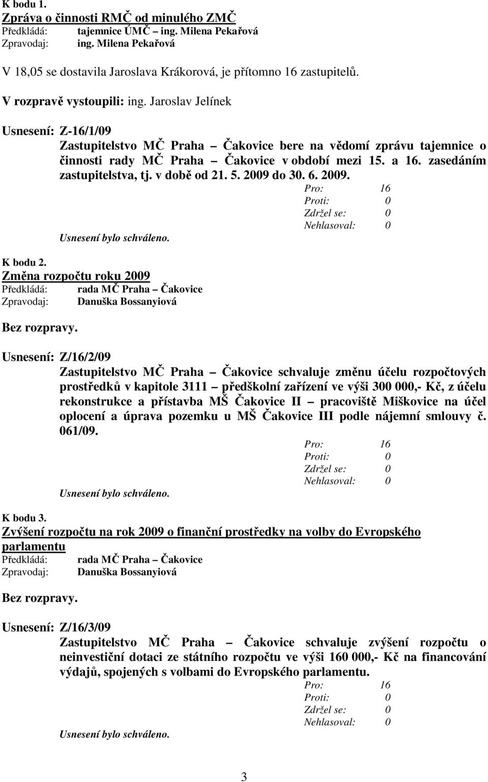 zasedáním zastupitelstva, tj. v době od 21. 5. 2009 do 30. 6. 2009. K bodu 2.