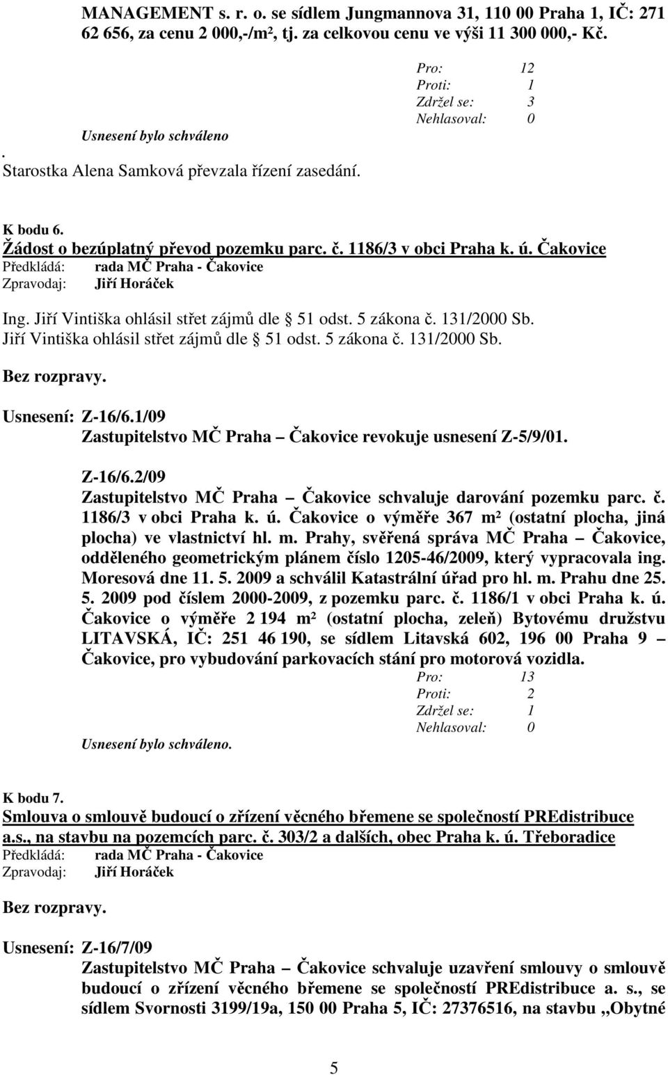 Jiří Vintiška ohlásil střet zájmů dle 51 odst. 5 zákona č. 131/2000 Sb. Jiří Vintiška ohlásil střet zájmů dle 51 odst. 5 zákona č. 131/2000 Sb. Usnesení: Z-16/6.