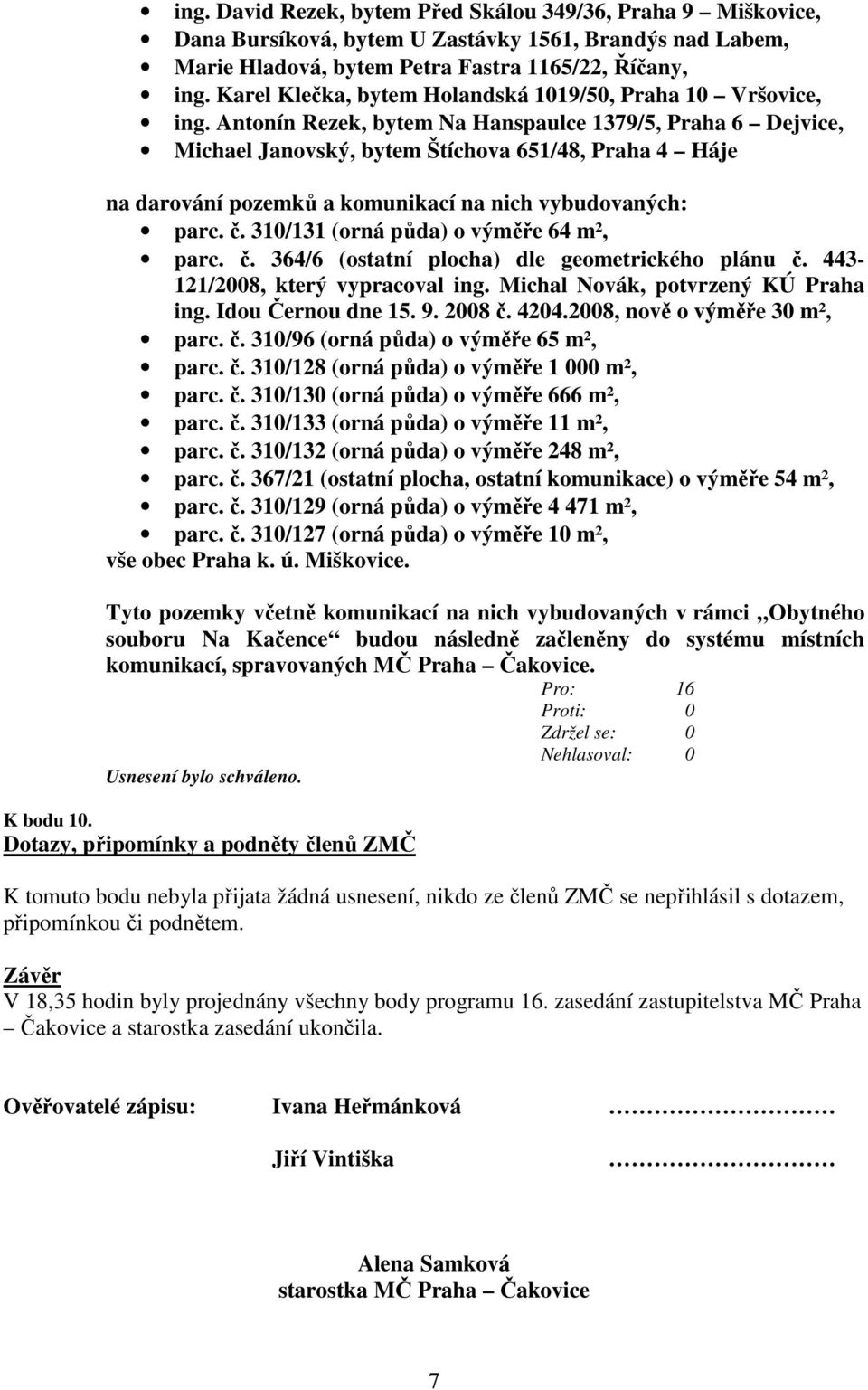 Antonín Rezek, bytem Na Hanspaulce 1379/5, Praha 6 Dejvice, Michael Janovský, bytem Štíchova 651/48, Praha 4 Háje na darování pozemků a komunikací na nich vybudovaných: parc. č.