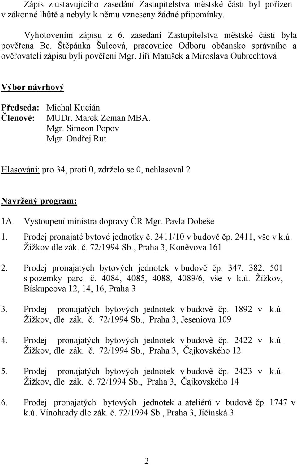 Výbor návrhový Předseda: Členové: Michal Kucián MUDr. Marek Zeman MBA. Mgr. Simeon Popov Mgr. Ondřej Rut Navržený program: 1A. Vystoupení ministra dopravy ČR Mgr. Pavla Dobeše 1.