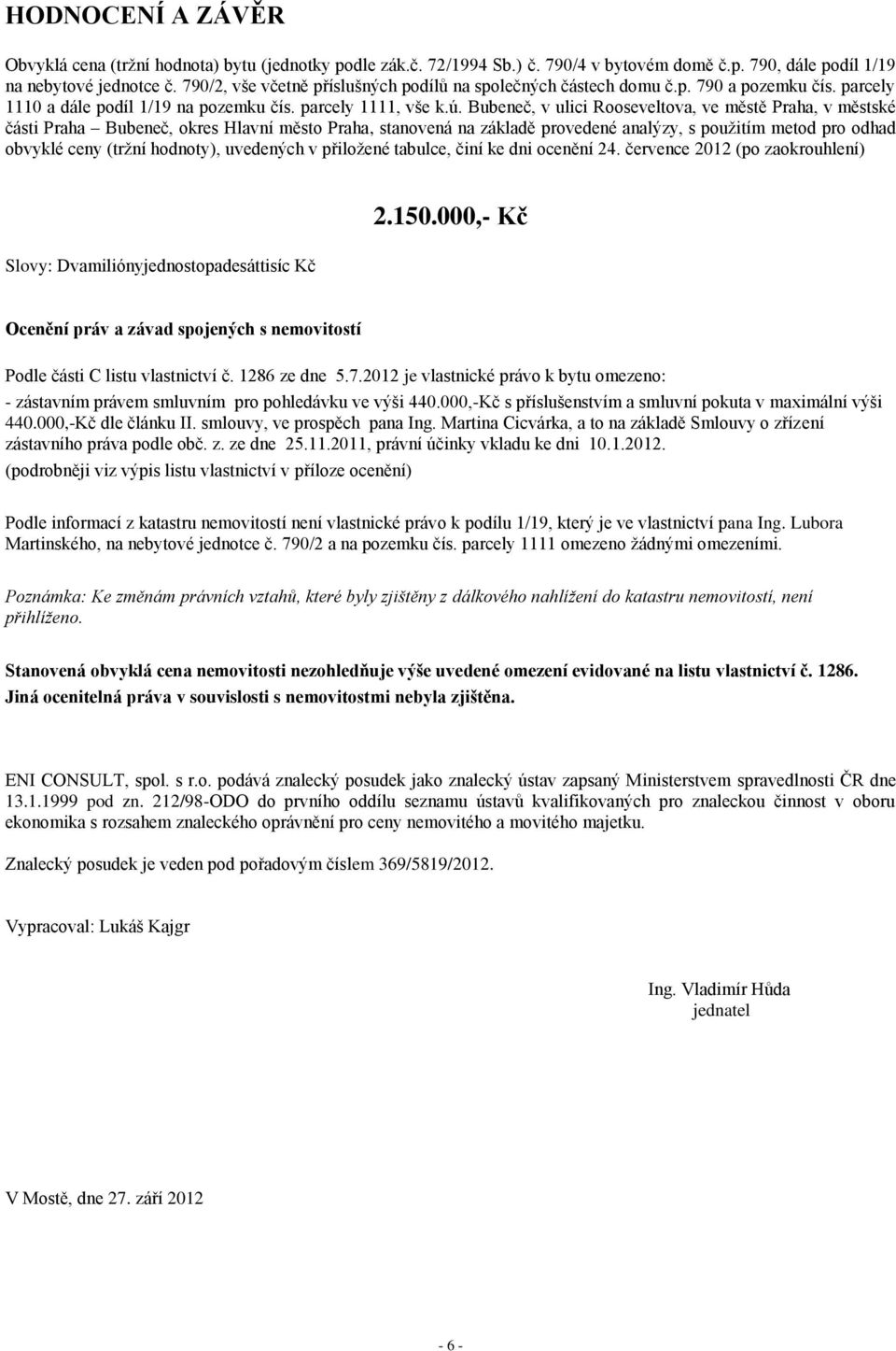 Bubeneč, v ulici Rooseveltova, ve městě Praha, v městské části Praha Bubeneč, okres Hlavní město Praha, stanovená na základě provedené analýzy, s použitím metod pro odhad obvyklé ceny (tržní