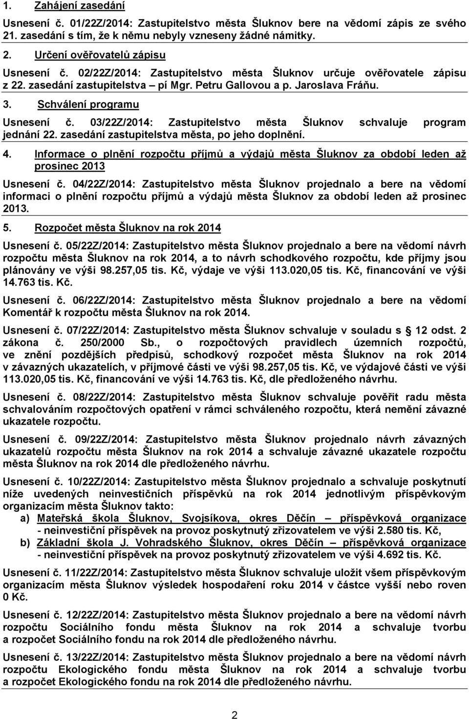 03/22Z/2014: Zastupitelstvo města Šluknov schvaluje program jednání 22. zasedání zastupitelstva města, po jeho doplnění. 4.