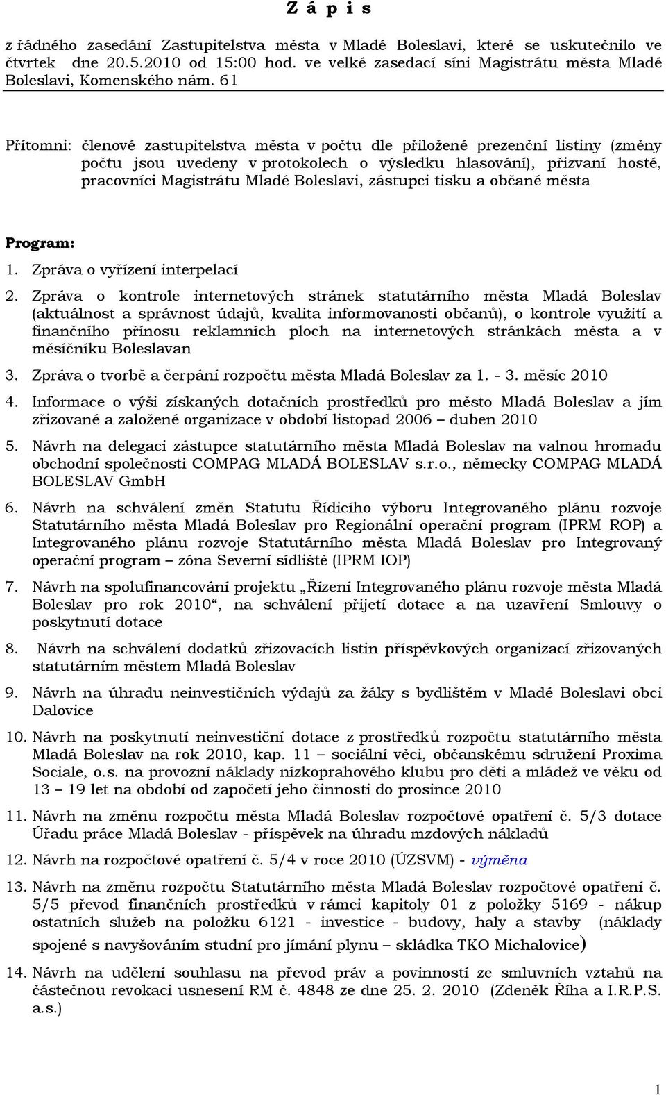 61 Přítomni: členové zastupitelstva města v počtu dle přiložené prezenční listiny (změny počtu jsou uvedeny v protokolech o výsledku hlasování), přizvaní hosté, pracovníci Magistrátu Mladé Boleslavi,