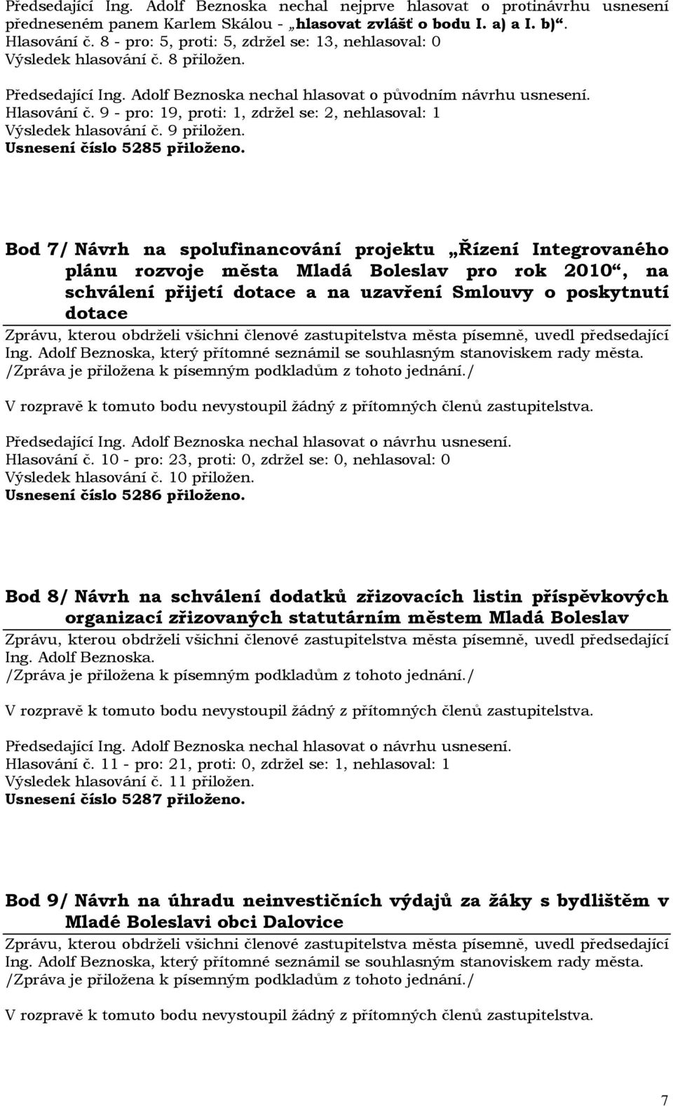 9 - pro: 19, proti: 1, zdržel se: 2, nehlasoval: 1 Výsledek hlasování č. 9 přiložen. Usnesení číslo 5285 přiloženo.