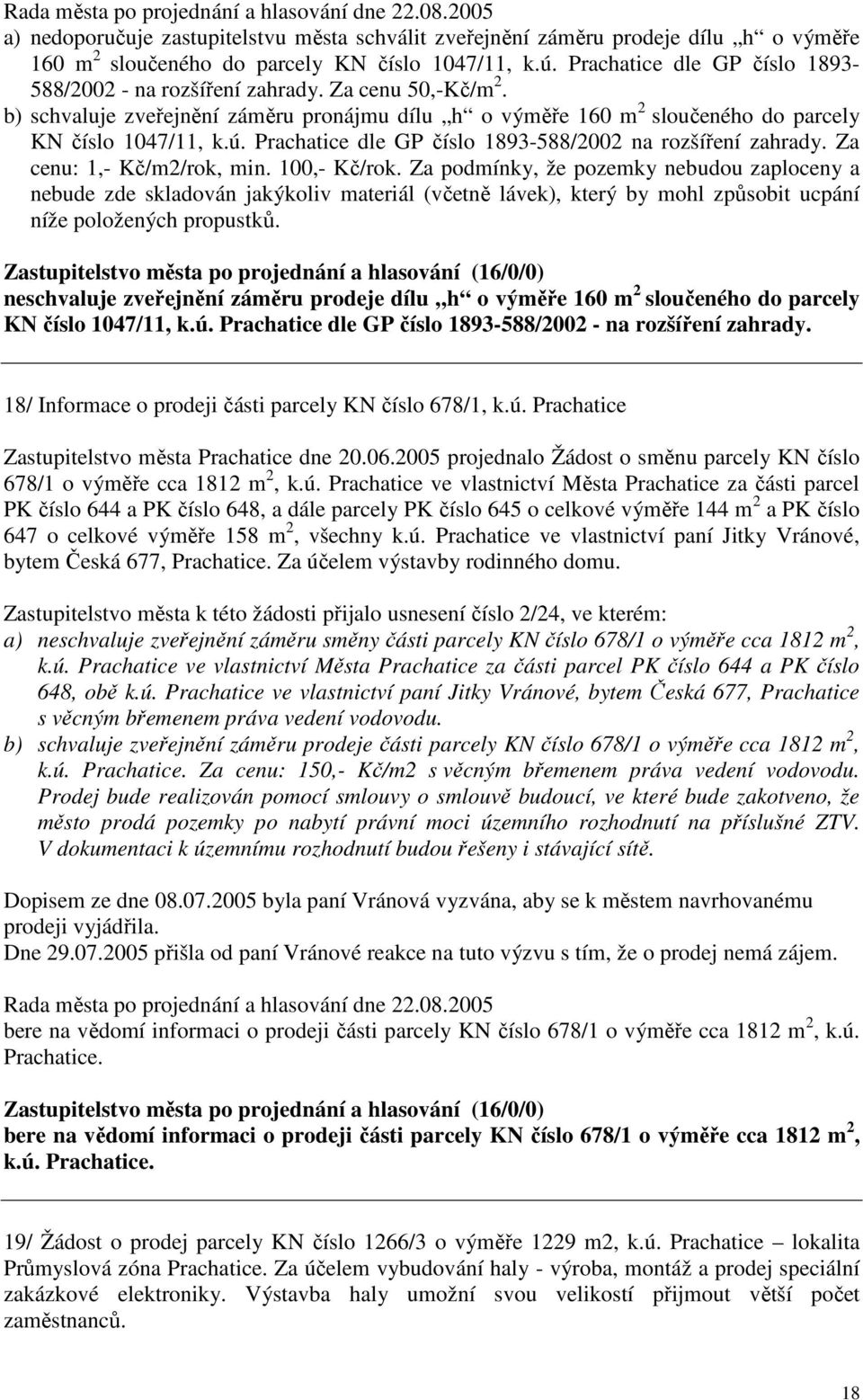 Prachatice dle GP číslo 1893-588/2002 na rozšíření zahrady. Za cenu: 1,- Kč/m2/rok, min. 100,- Kč/rok.