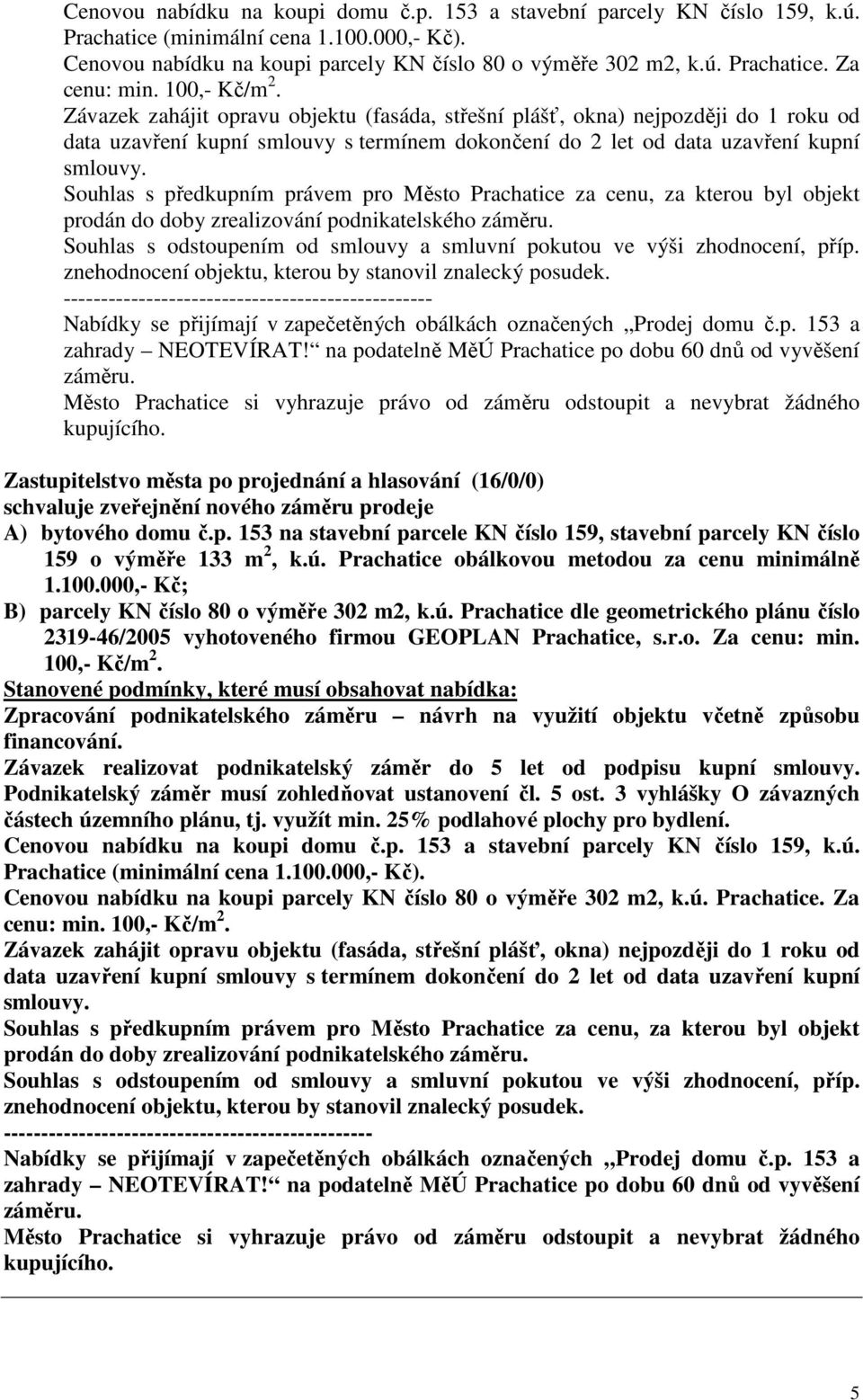 Souhlas s předkupním právem pro Město Prachatice za cenu, za kterou byl objekt prodán do doby zrealizování podnikatelského záměru.