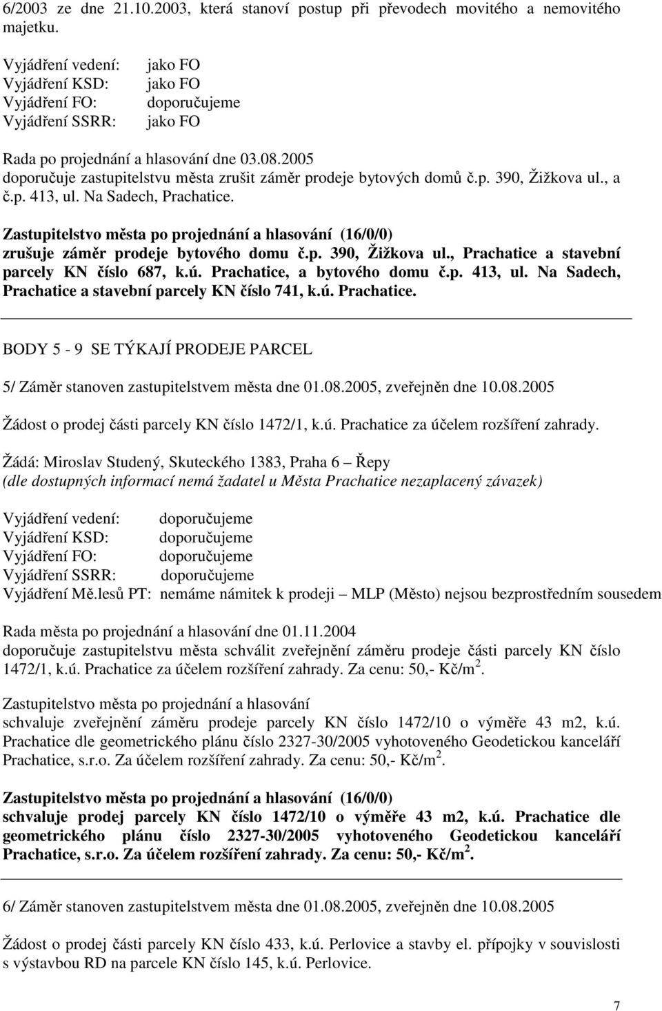 ú. Prachatice, a bytového domu č.p. 413, ul. Na Sadech, Prachatice a stavební parcely KN číslo 741, k.ú. Prachatice. BODY 5-9 SE TÝKAJÍ PRODEJE PARCEL 5/ Záměr stanoven zastupitelstvem města dne 01.