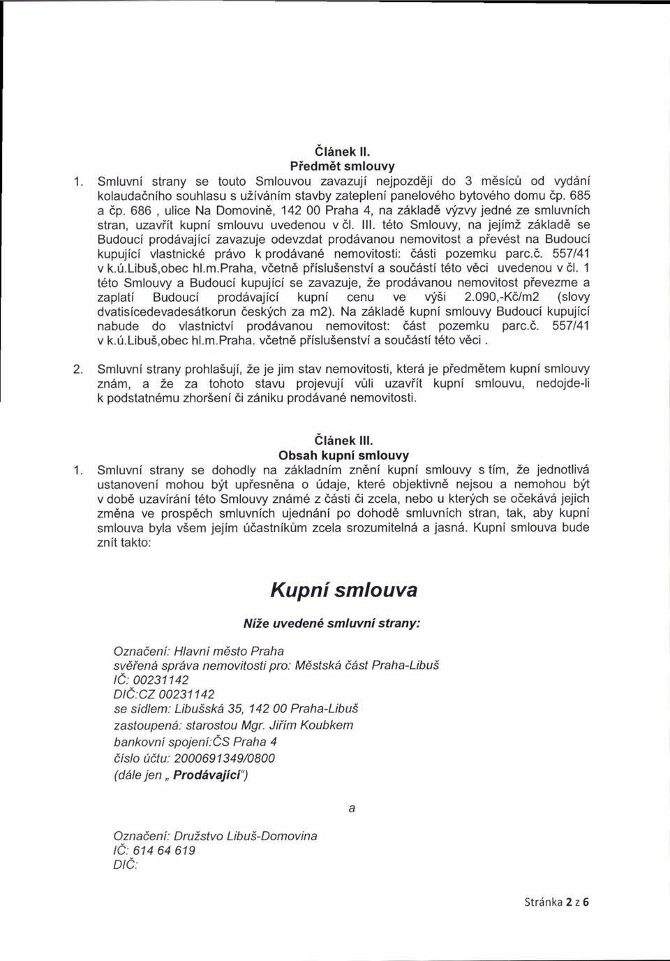 t6to Smlouvy, na jejim2 zdklad6 se Budouci prod6vajici zavazuje odevzdat prod6vanou nemovitost a piev6st na Budouci kupujici vlastnick6 pr6vo k prod6van6 nemovitosti: 66sti pozemku parc.i. 557141 v k.
