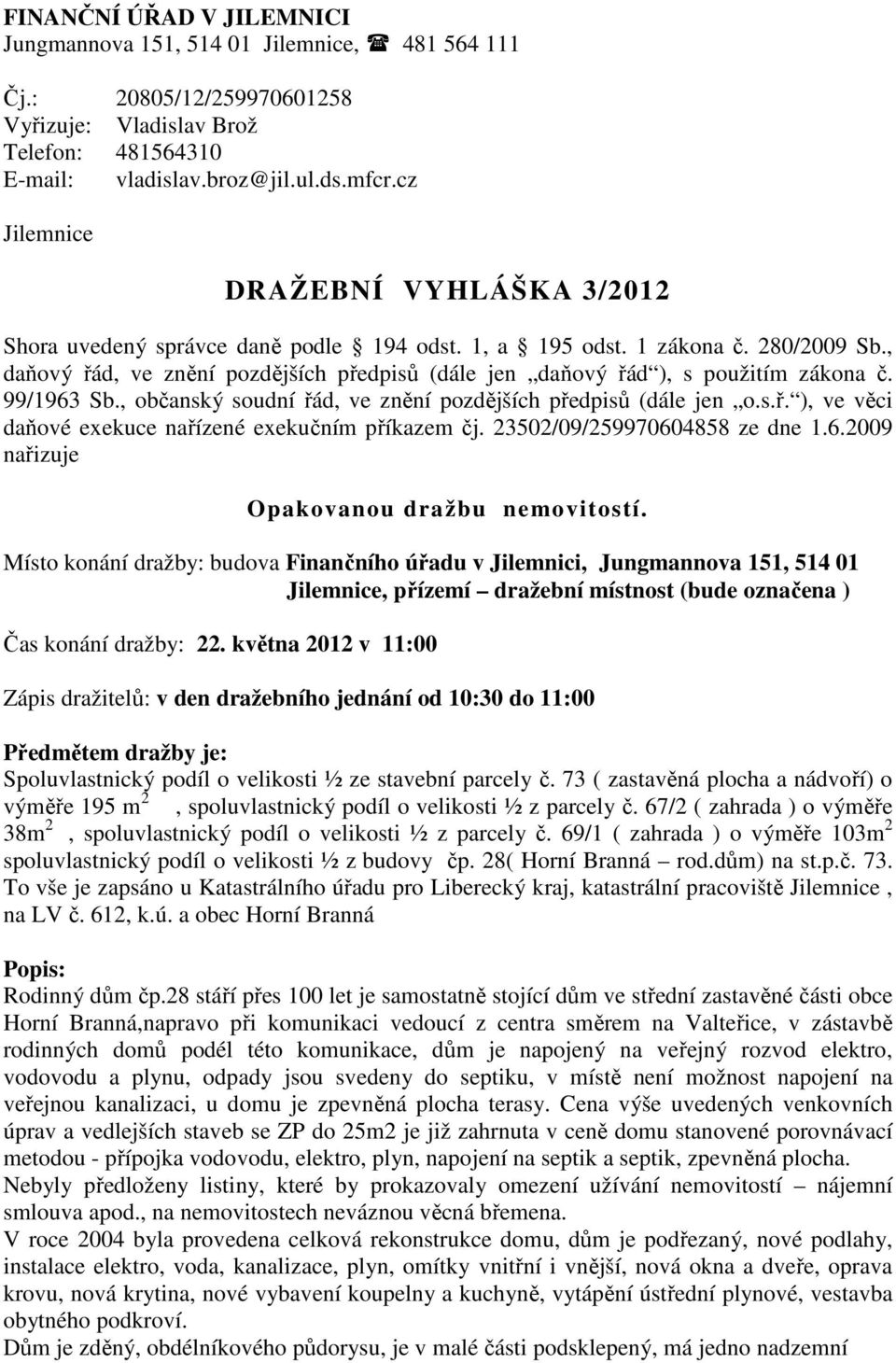 , daňový řád, ve znění pozdějších předpisů (dále jen daňový řád ), s použitím zákona č. 99/1963 Sb., občanský soudní řád, ve znění pozdějších předpisů (dále jen o.s.ř. ), ve věci daňové exekuce nařízené exekučním příkazem čj.