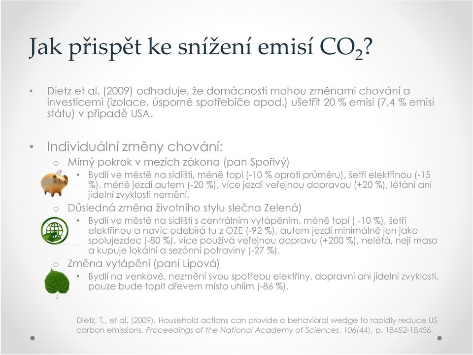 Individuální změny chování: o o o Mírný pokrok v mezích zákona (pan Spořivý) Bydlí ve městě na sídlišti, méně topí (-10 % oproti průměru), šetří elektřinou (-15 %), méně jezdí autem (-20 %), více