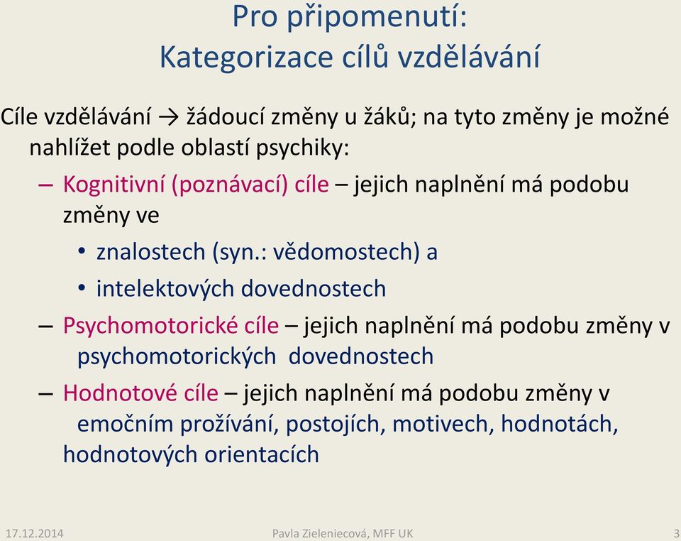 : vědomostech) a intelektových dovednostech Psychomotorické cíle jejich naplnění má podobu změny v psychomotorických