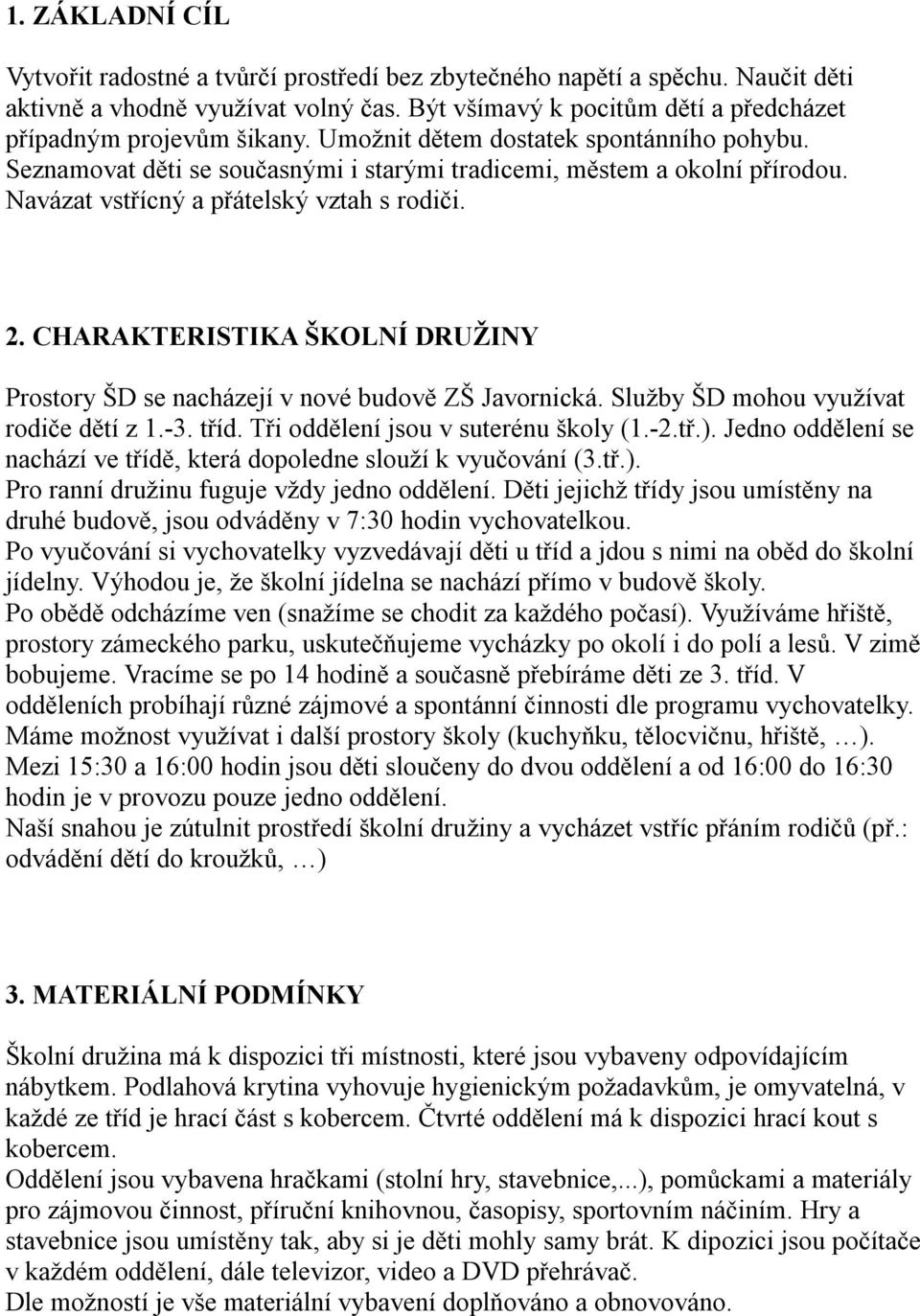 CHARAKTERISTIKA ŠKOLNÍ DRUŽINY Prostory ŠD se nacházejí v nové budově ZŠ Javornická. Služby ŠD mohou využívat rodiče dětí z 1.-3. tříd. Tři oddělení jsou v suterénu školy (1.-2.tř.).