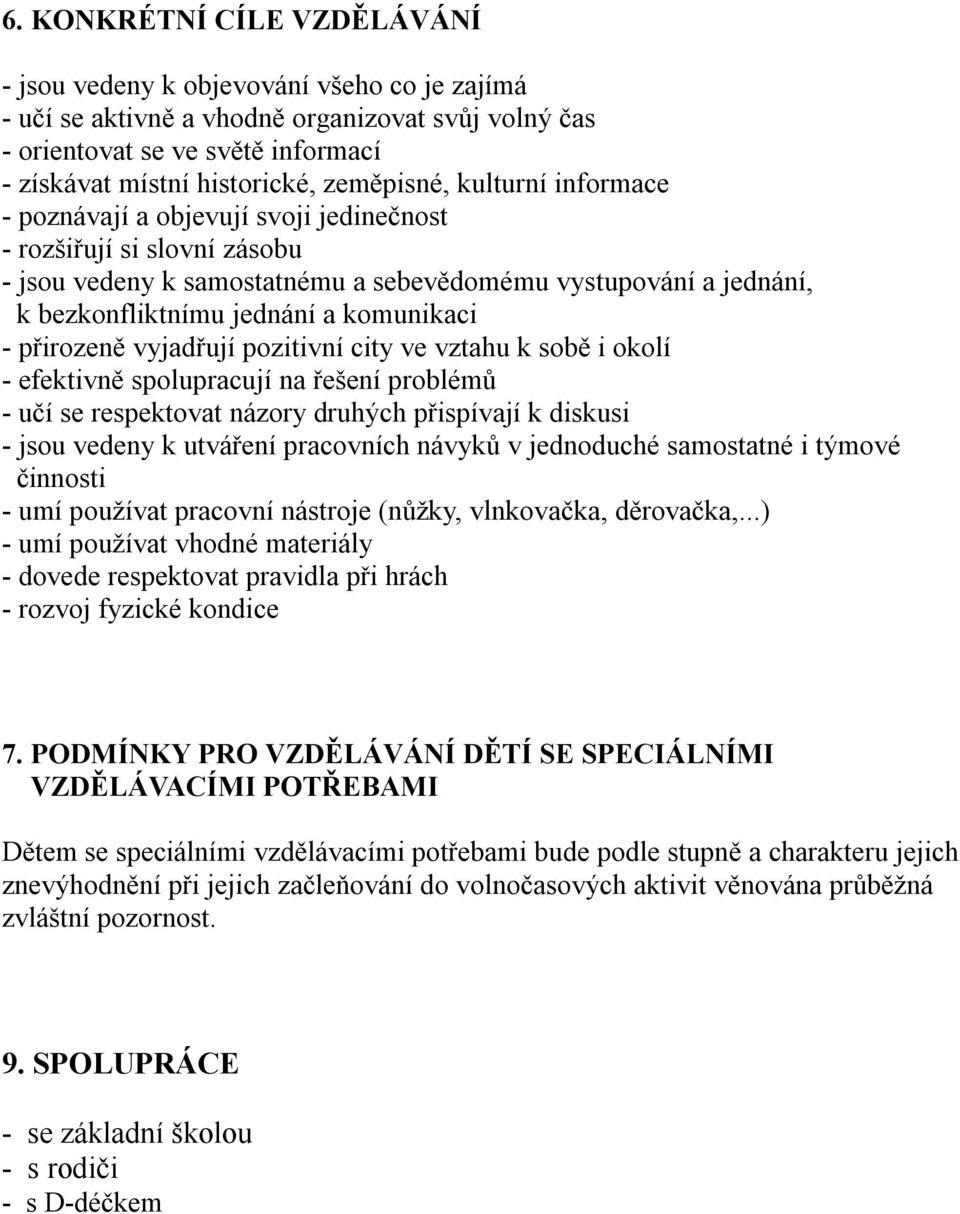 komunikaci - přirozeně vyjadřují pozitivní city ve vztahu k sobě i okolí - efektivně spolupracují na řešení problémů - učí se respektovat názory druhých přispívají k diskusi - jsou vedeny k utváření