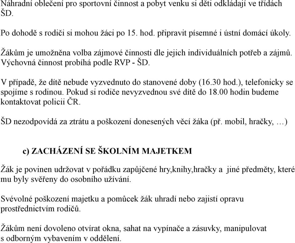 ), telefonicky se spojíme s rodinou. Pokud si rodiče nevyzvednou své dítě do 18.00 hodin budeme kontaktovat policii ČR. ŠD nezodpovídá za ztrátu a poškození donesených věcí žáka (př.