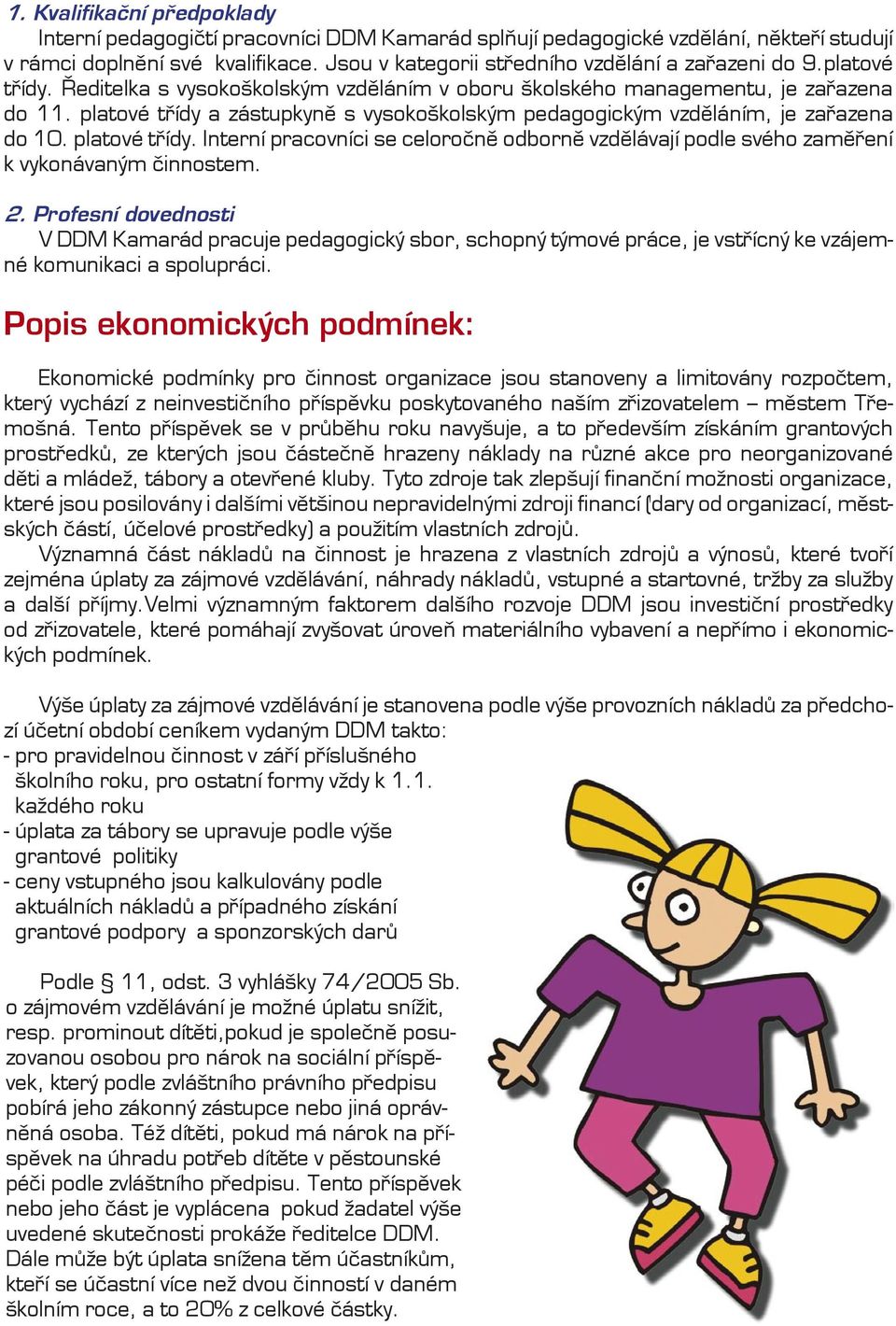 platové třídy a zástupkyně s vysokoškolským pedagogickým vzděláním, je zařazena do 10. platové třídy. Interní pracovníci se celoročně odborně vzdělávají podle svého zaměření k vykonávaným činnostem.