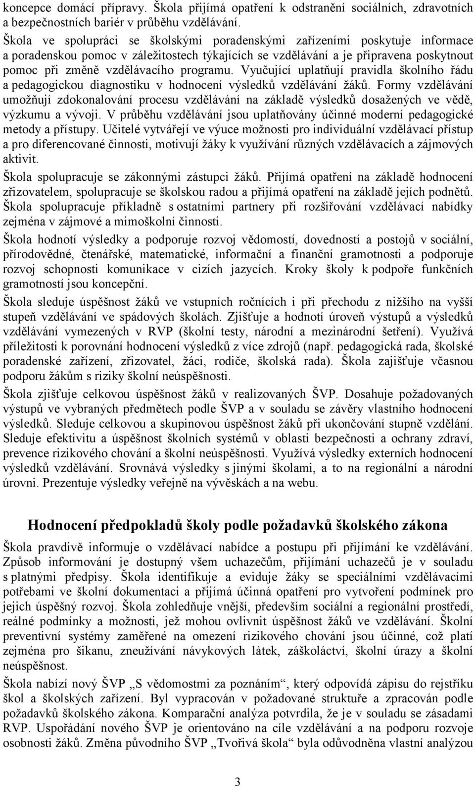 programu. Vyučující uplatňují pravidla školního řádu a pedagogickou diagnostiku v hodnocení výsledků vzdělávání žáků.