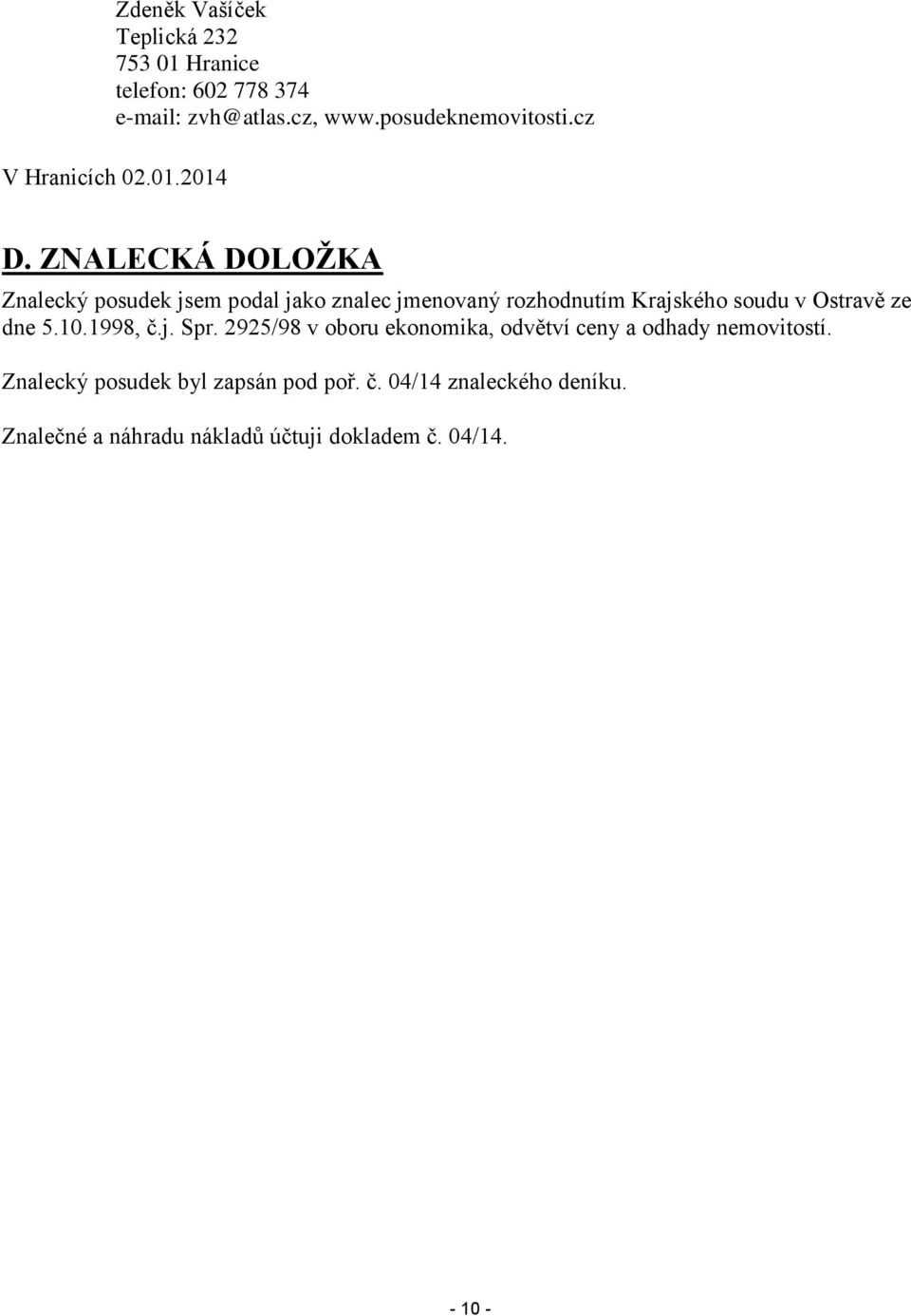 ZNALECKÁ DOLOŽKA Znalecký posudek jsem podal jako znalec jmenovaný rozhodnutím Krajského soudu v Ostravě ze dne 5.