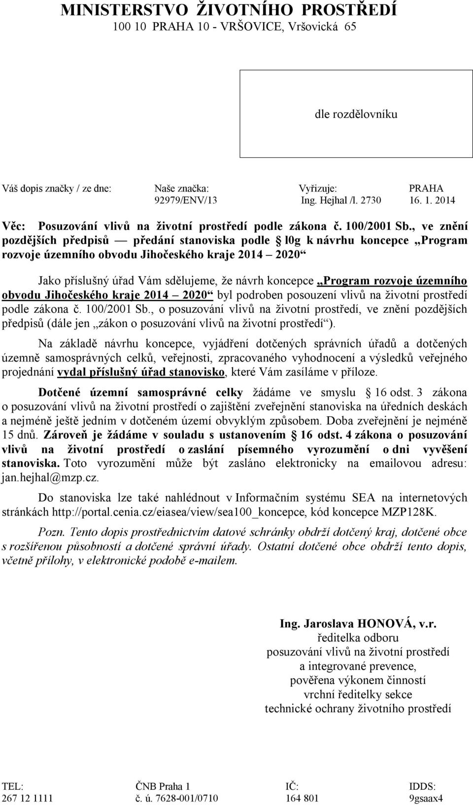 , ve znění pozdějších předpisů předání stanoviska podle l0g k návrhu koncepce Program rozvoje územního obvodu Jihočeského kraje 2014 2020 Jako příslušný úřad Vám sdělujeme, že návrh koncepce Program