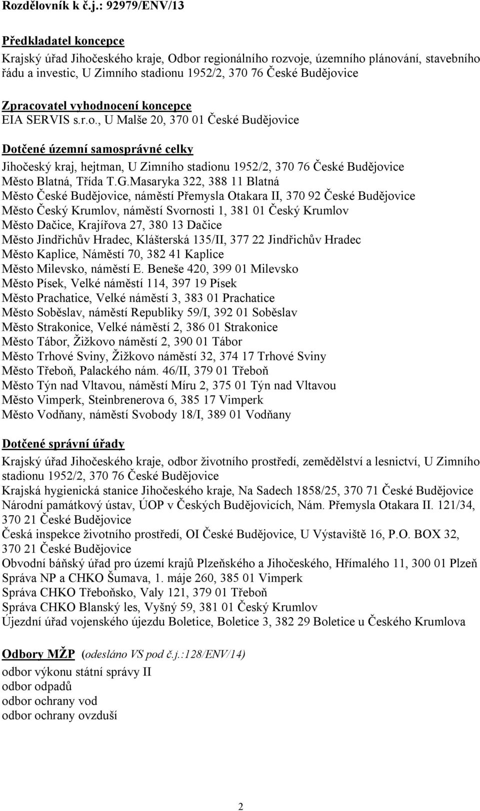 Zpracovatel vyhodnocení koncepce EIA SERVIS s.r.o., U Malše 20, 370 01 České Budějovice Dotčené územní samosprávné celky Jihočeský kraj, hejtman, U Zimního stadionu 1952/2, 370 76 České Budějovice Město Blatná, Třída T.