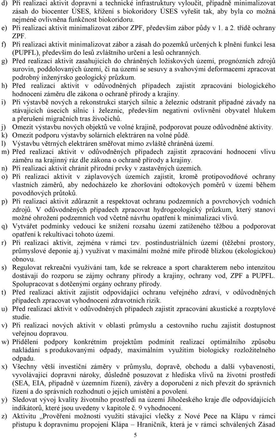 f) Při realizaci aktivit minimalizovat zábor a zásah do pozemků určených k plnění funkcí lesa (PUPFL), především do lesů zvláštního určení a lesů ochranných.