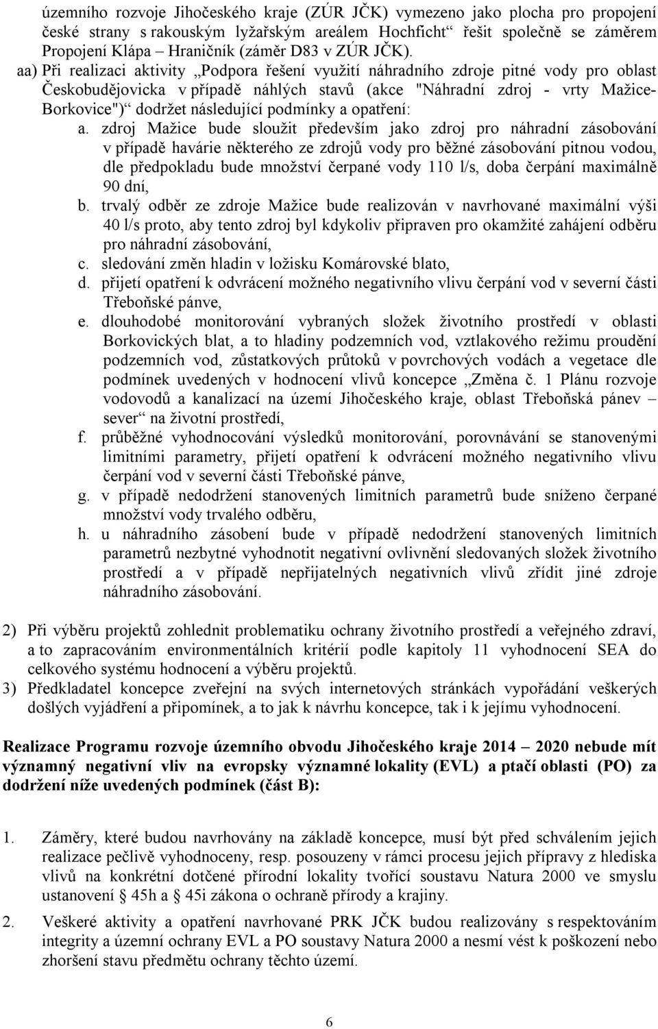 aa) Při realizaci aktivity Podpora řešení využití náhradního zdroje pitné vody pro oblast Českobudějovicka v případě náhlých stavů (akce "Náhradní zdroj - vrty Mažice- Borkovice") dodržet následující