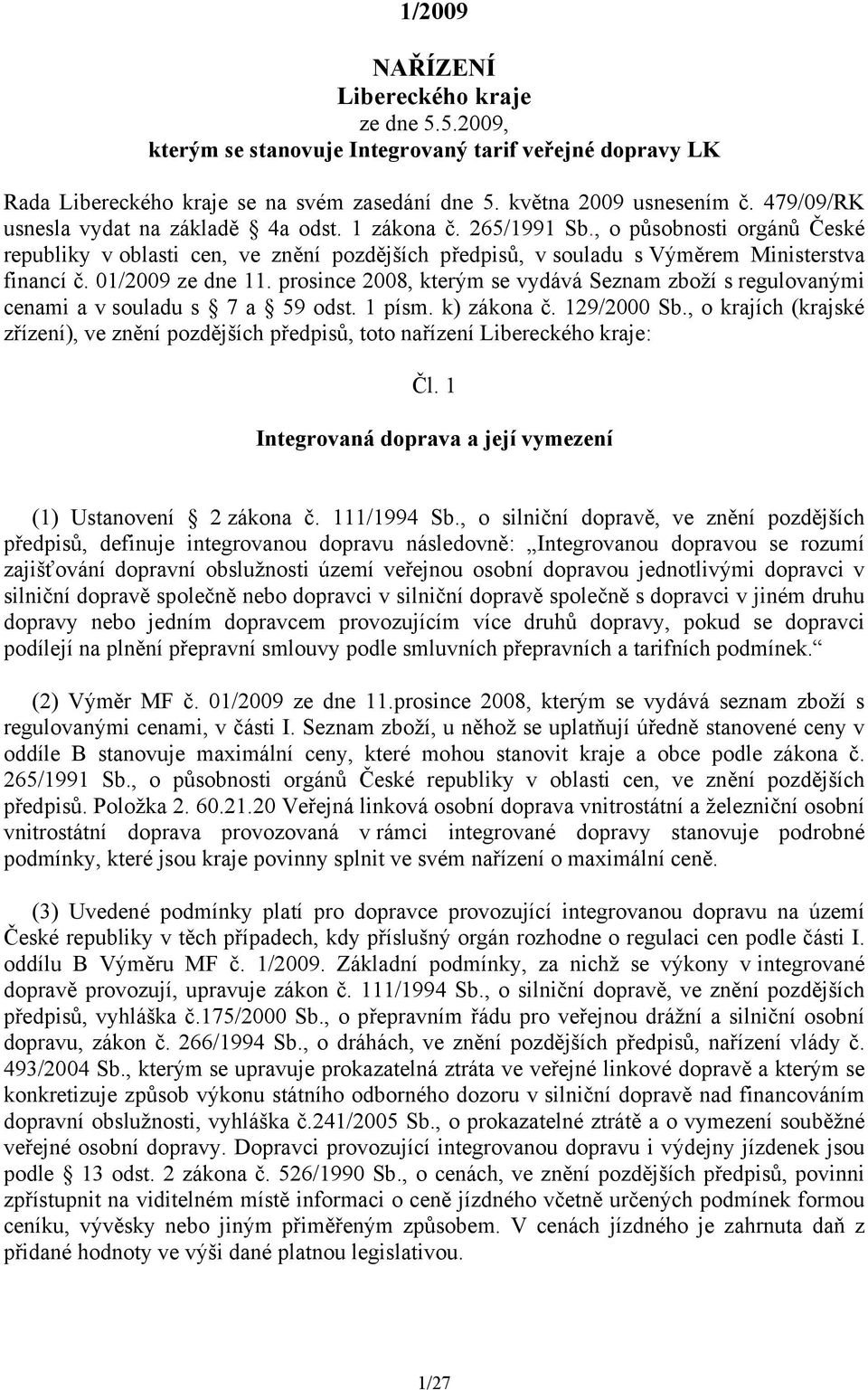 01/2009 ze dne 11. prosince 2008, kterým se vydává Seznam zboží s regulovanými cenami a v souladu s 7 a 59 odst. 1 písm. k) zákona č. 129/2000 Sb.