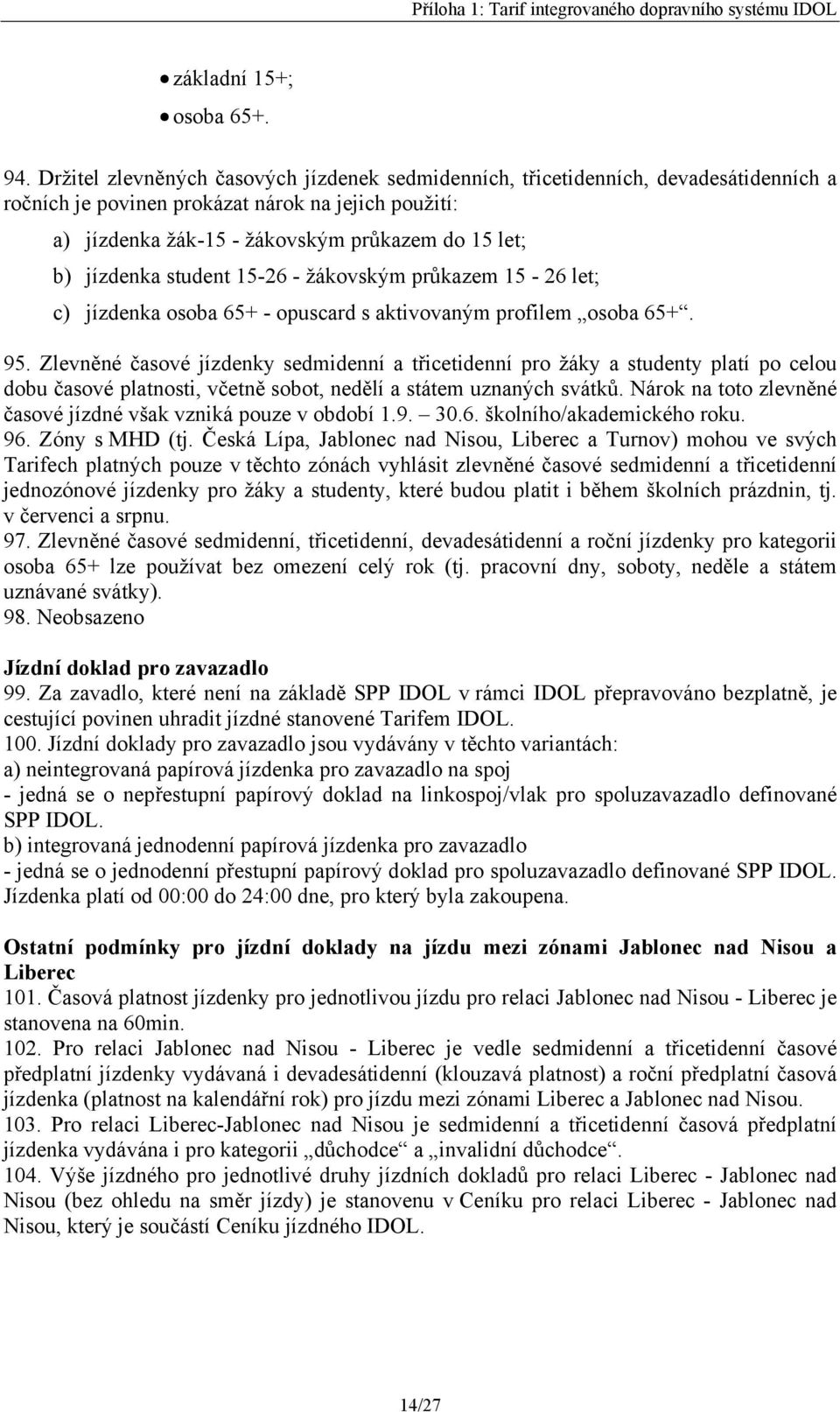 jízdenka student 15-26 - žákovským průkazem 15-26 let; c) jízdenka osoba 65+ - opuscard s aktivovaným profilem osoba 65+. 95.