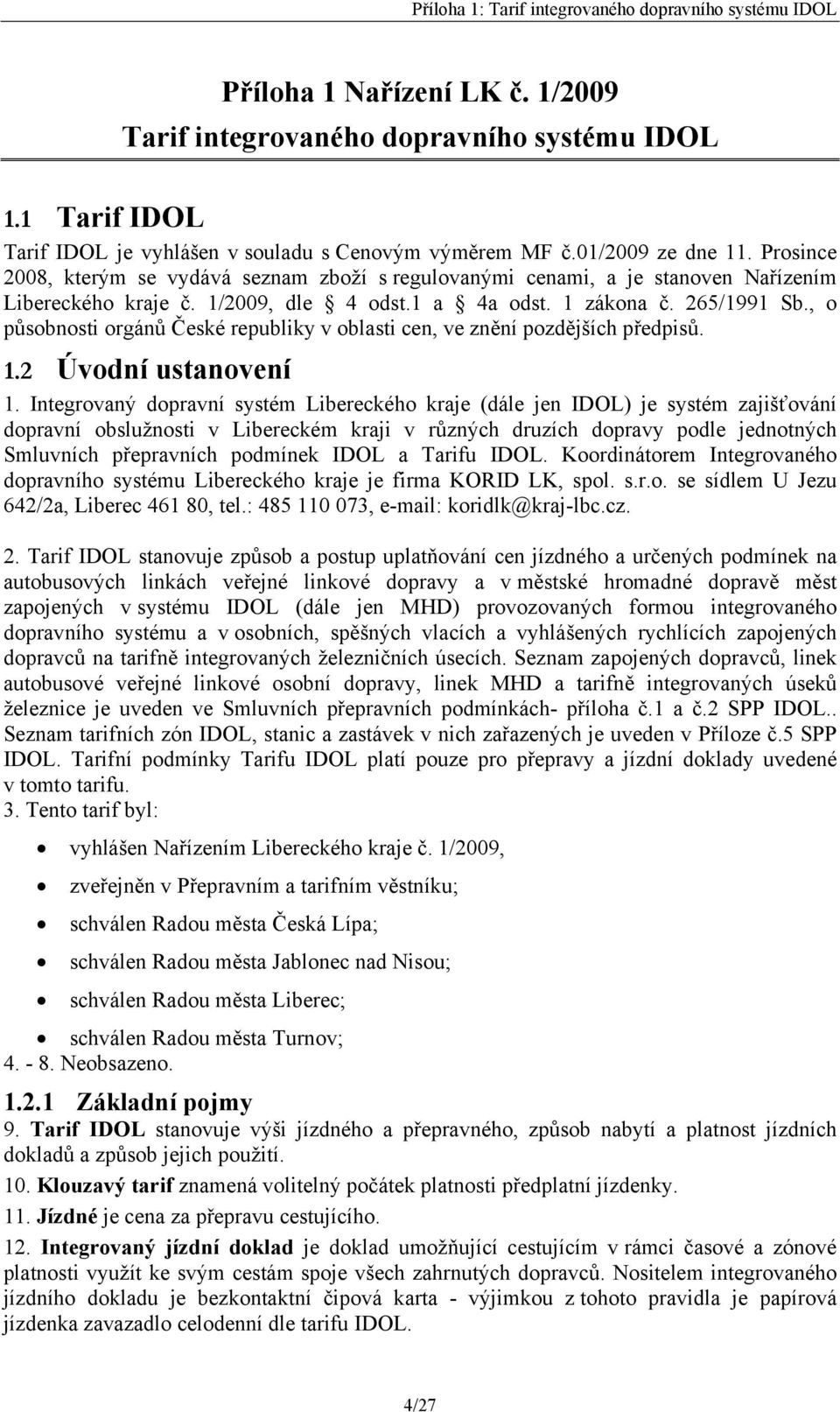 , o působnosti orgánů České republiky v oblasti cen, ve znění pozdějších předpisů. 1.2 Úvodní ustanovení 1.