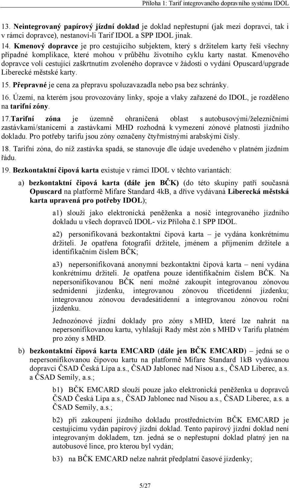 Kmenového dopravce volí cestující zaškrtnutím zvoleného dopravce v žádosti o vydání Opuscard/upgrade Liberecké městské karty. 15. Přepravné je cena za přepravu spoluzavazadla nebo psa bez schránky.