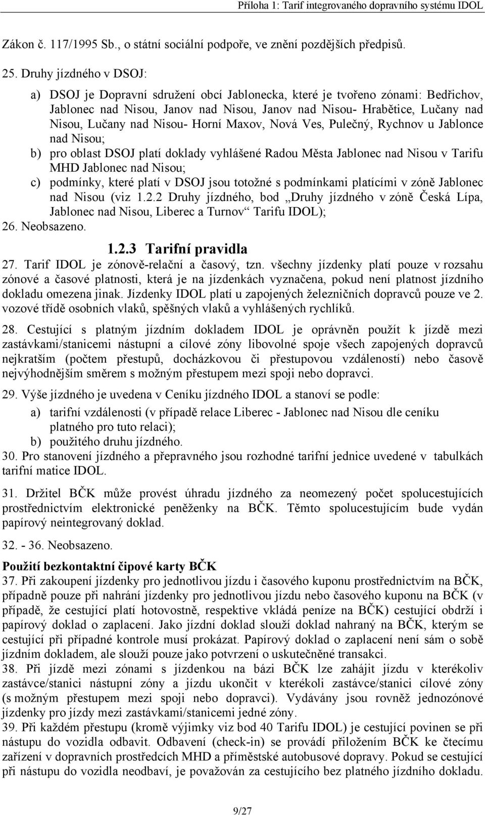 Nisou- Horní Maxov, Nová Ves, Pulečný, Rychnov u Jablonce nad Nisou; b) pro oblast DSOJ platí doklady vyhlášené Radou Města Jablonec nad Nisou v Tarifu MHD Jablonec nad Nisou; c) podmínky, které