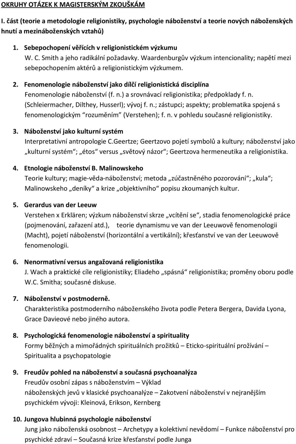 Fenomenologie náboženství jako dílčí religionistická disciplína Fenomenologie náboženství (f. n.) a srovnávací religionistika; předpoklady f. n. (Schleiermacher, Dilthey, Husserl); vývoj f. n.; zástupci; aspekty; problematika spojená s fenomenologickým rozuměním (Verstehen); f.