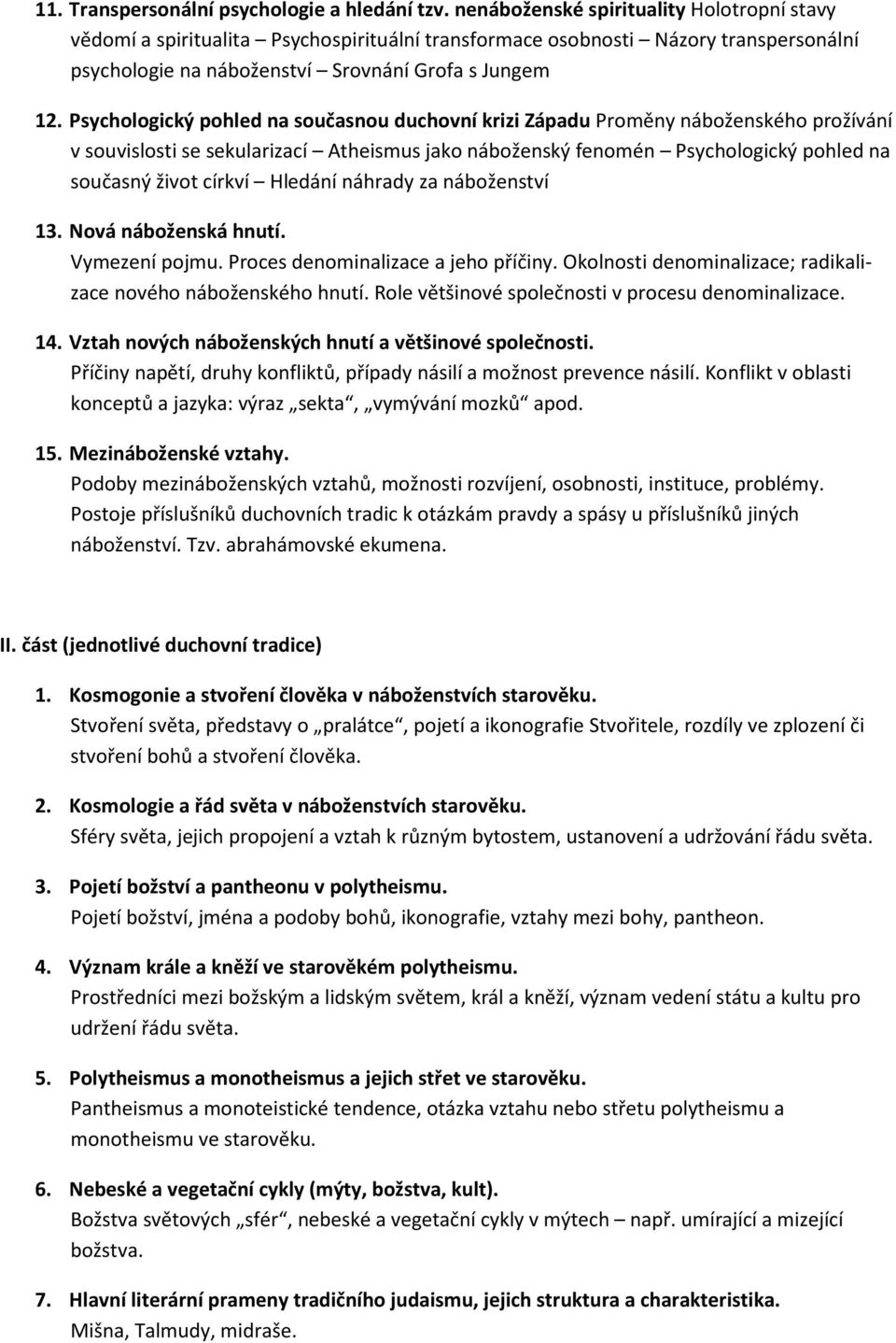 Psychologický pohled na současnou duchovní krizi Západu Proměny náboženského prožívání v souvislosti se sekularizací Atheismus jako náboženský fenomén Psychologický pohled na současný život církví