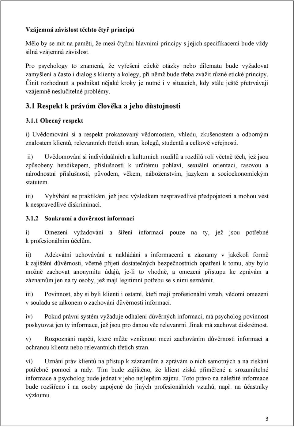 Činit rozhodnutí a podnikat nějaké kroky je nutné i v situacích, kdy stále ještě přetrvávají vzájemně neslučitelné problémy. 3.1 