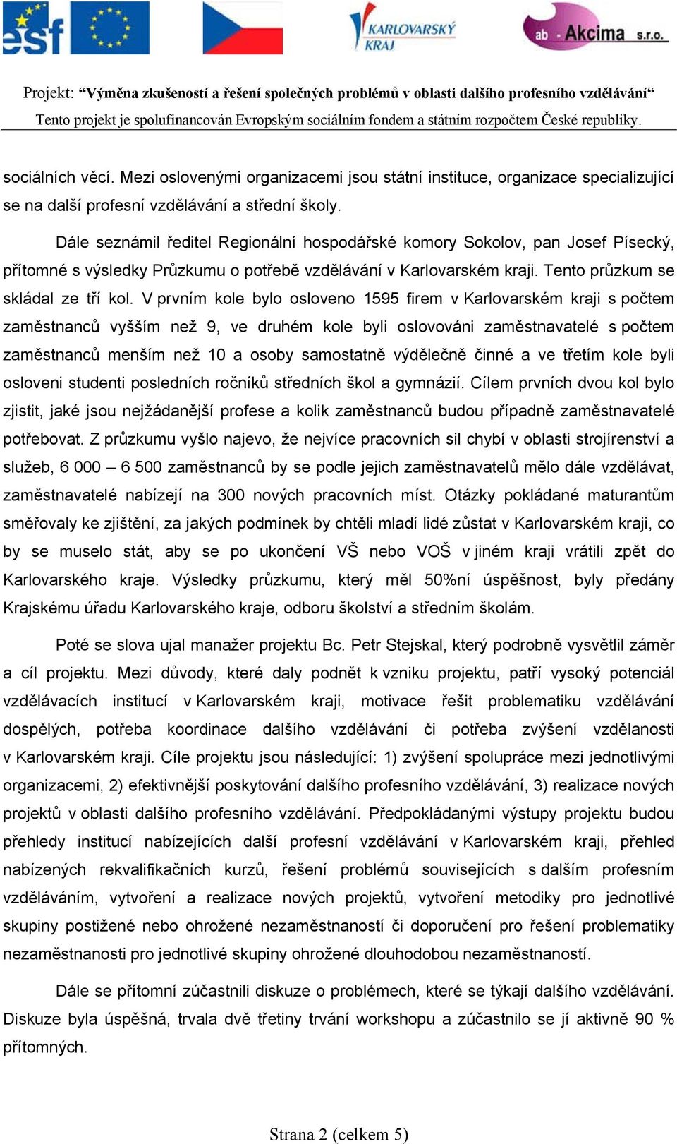 V prvním kole bylo osloveno 1595 firem v Karlovarském kraji s počtem zaměstnanců vyšším než 9, ve druhém kole byli oslovováni zaměstnavatelé s počtem zaměstnanců menším než 10 a osoby samostatně