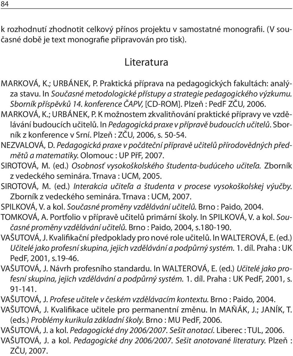Plzeň : PedF ZČU, 2006. MARKOVÁ, K.; URBÁNEK, P. K možnostem zkvalitňování praktické přípravy ve vzdělávání budoucích učitelů. In Pedagogická praxe v přípravě budoucích učitelů.