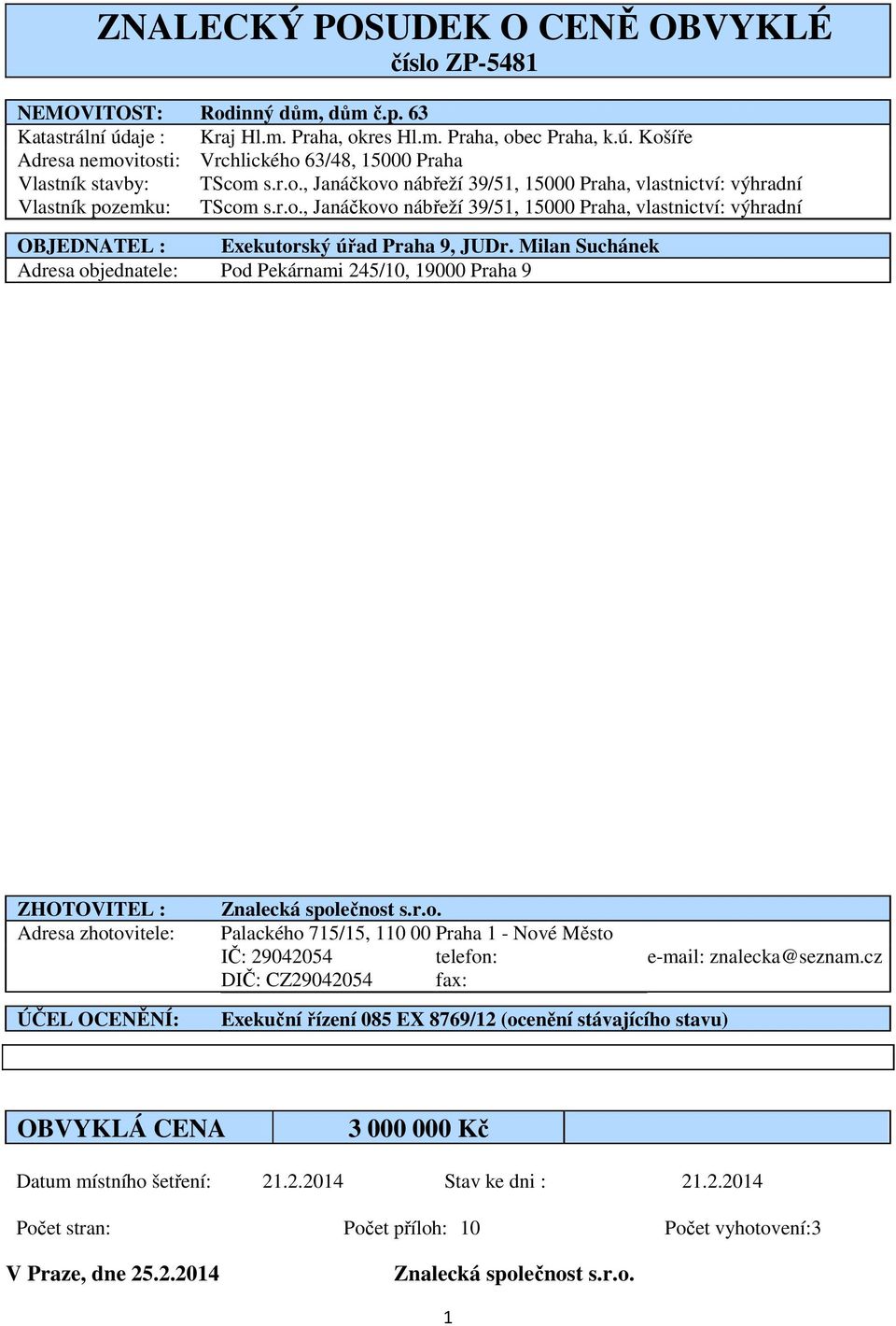 Milan Suchánek Adresa objednatele: Pod Pekárnami 245/10, 19000 Praha 9 ZHOTOVITEL : Adresa zhotovitele: ÚČEL OCENĚNÍ: Znalecká společnost s.r.o. Palackého 715/15, 110 00 Praha 1 - Nové Město IČ: 29042054 telefon: e-mail: znalecka@seznam.