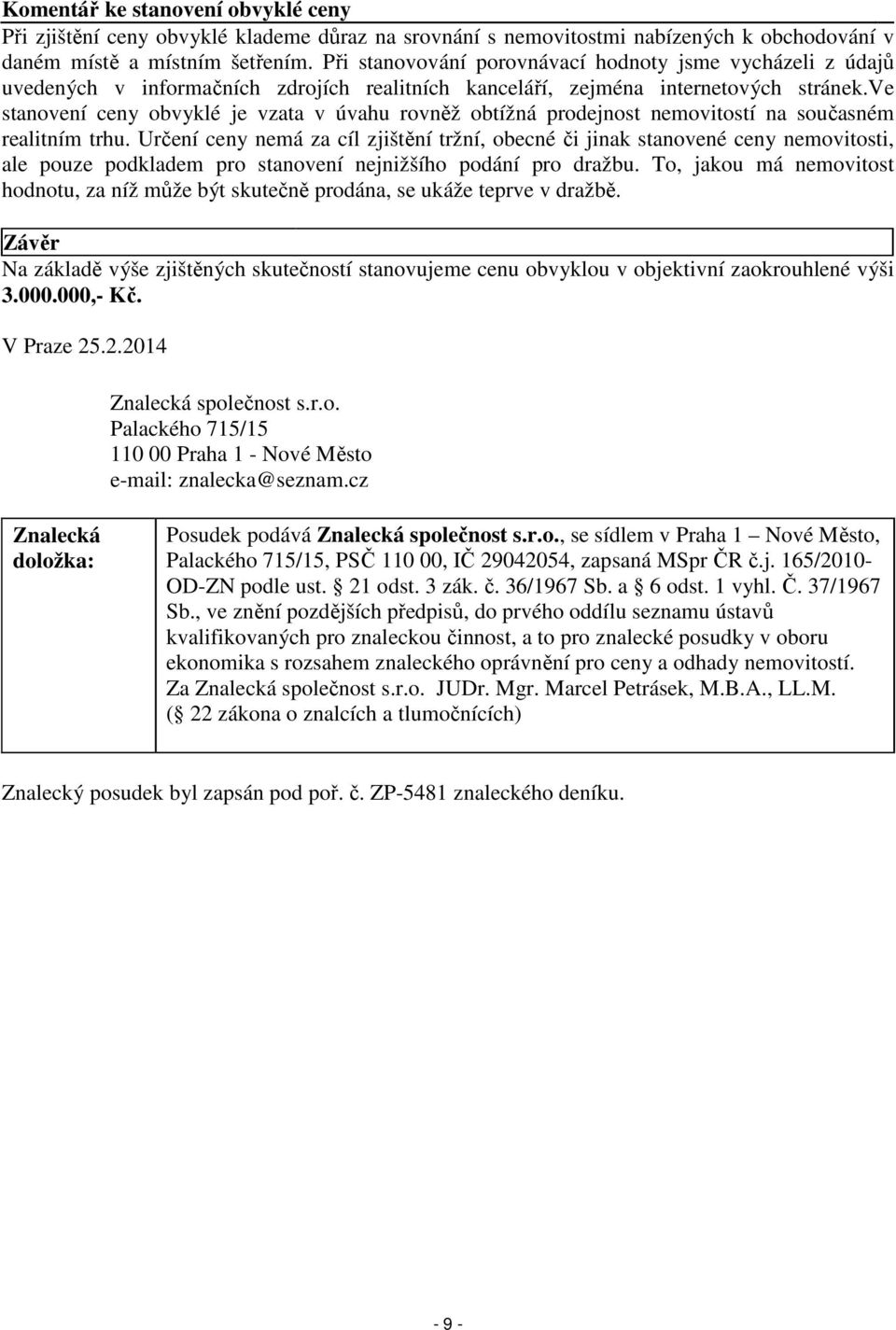 ve stanovení ceny obvyklé je vzata v úvahu rovněž obtížná prodejnost nemovitostí na současném realitním trhu.